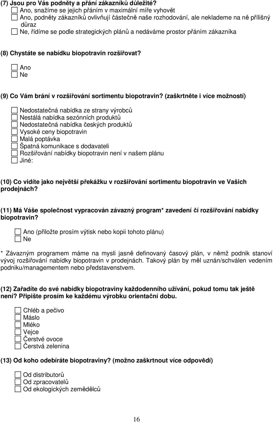 nedáváme prostor přáním zákazníka (8) Chystáte se nabídku biopotravin rozšiřovat? Ano Ne (9) Co Vám brání v rozšiřování sortimentu biopotravin?