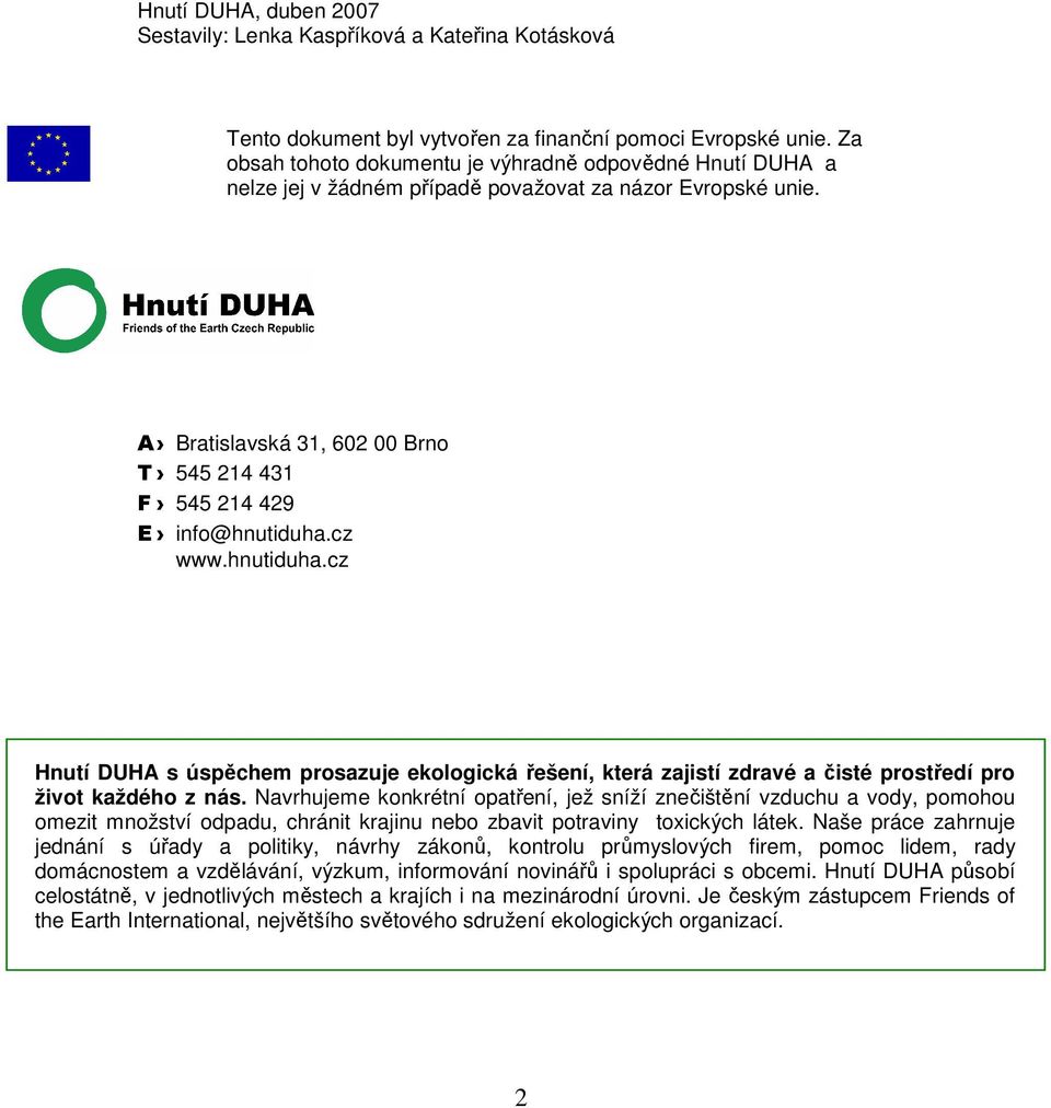 cz www.hnutiduha.cz Hnutí DUHA s úspěchem prosazuje ekologická řešení, která zajistí zdravé a čisté prostředí pro život každého z nás.