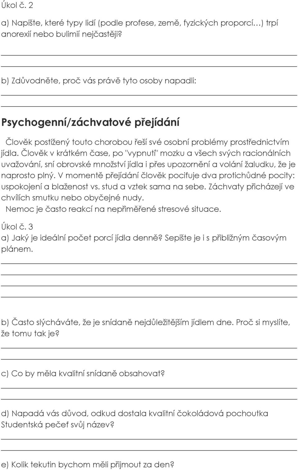 Člověk v krátkém čase, po "vypnutí" mozku a všech svých racionálních uvažování, sní obrovské množství jídla i přes upozornění a volání žaludku, že je naprosto plný.