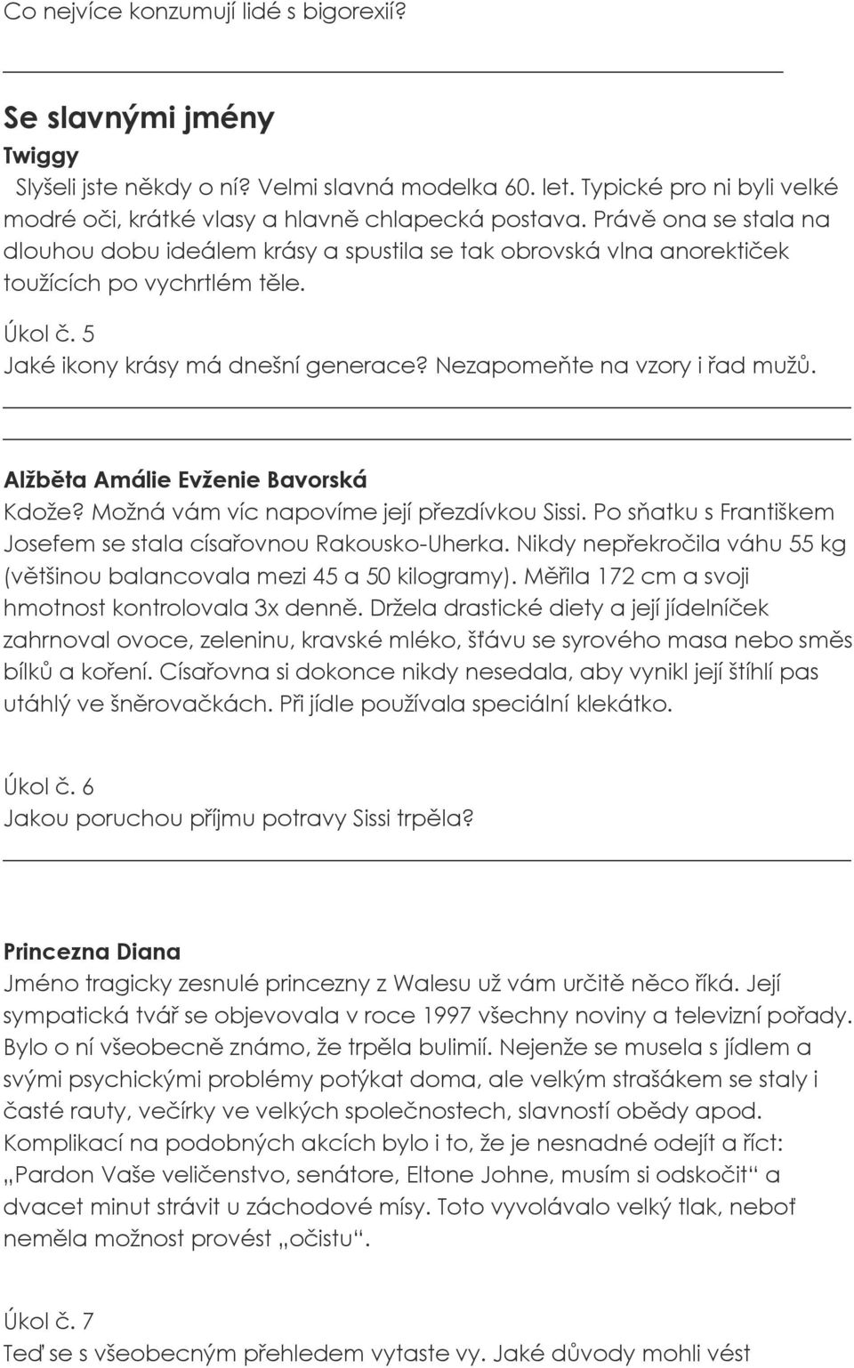 Nezapomeňte na vzory i řad mužů. Alžběta Amálie Evženie Bavorská Kdože? Možná vám víc napovíme její přezdívkou Sissi. Po sňatku s Františkem Josefem se stala císařovnou Rakousko-Uherka.