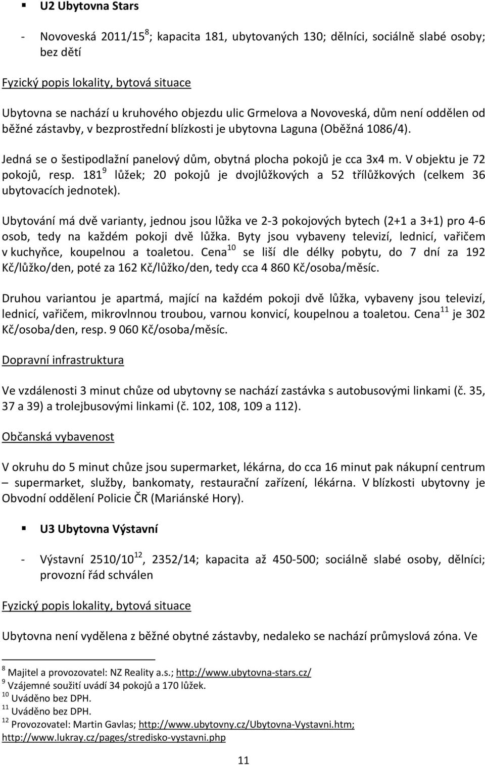 181 9 lůžek; 20 pokojů je dvojlůžkových a 52 třílůžkových (celkem 36 ubytovacích jednotek).