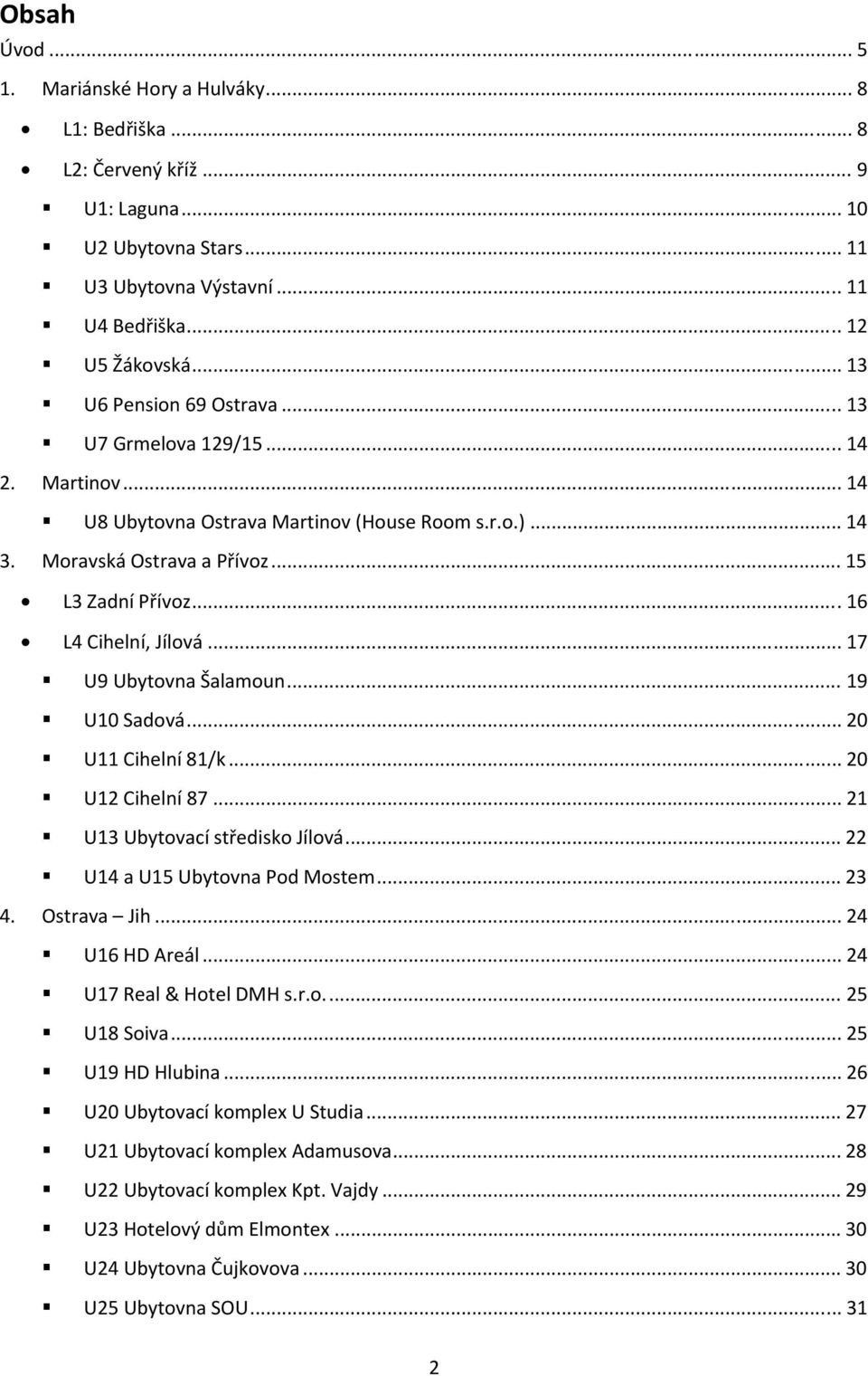 .. 16 L4 Cihelní, Jílová... 17 U9 Ubytovna Šalamoun... 19 U10 Sadová... 20 U11 Cihelní 81/k... 20 U12 Cihelní 87... 21 U13 Ubytovací středisko Jílová... 22 U14 a U15 Ubytovna Pod Mostem... 23 4.