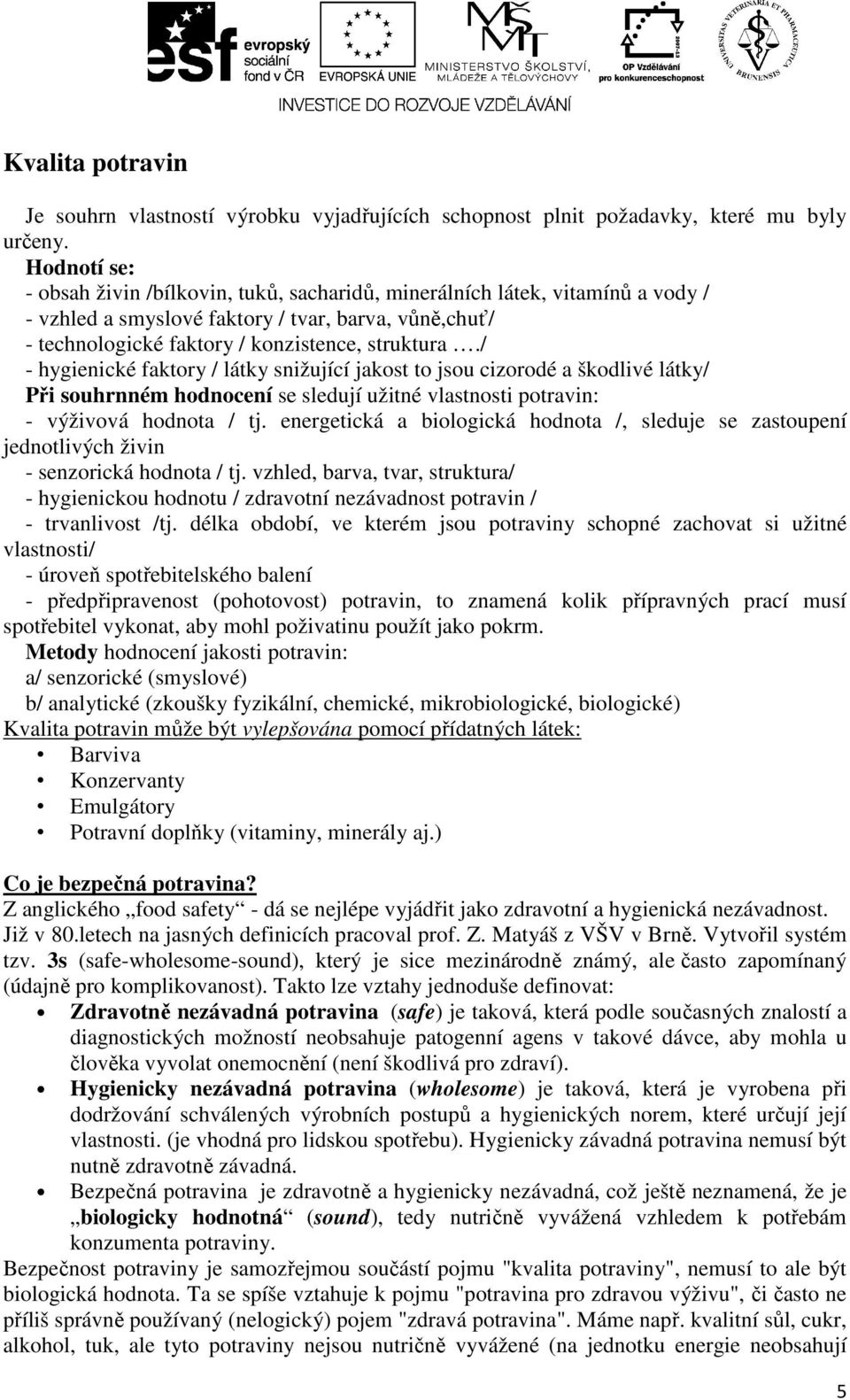 / - hygienické faktory / látky snižující jakost to jsou cizorodé a škodlivé látky/ Při souhrnném hodnocení se sledují užitné vlastnosti potravin: - výživová hodnota / tj.