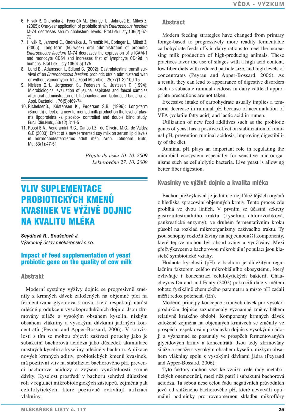 (2005): Long-term (56-week) oral administration of probiotic Enterococcus faecium M-74 decreases the expression of s ICAM-1 and monocyte CD54 and increases that of lymphcyte CD49d in humans. Brat.Lek.