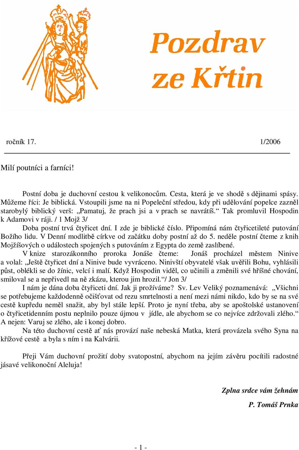 / 1 Mojž 3/ Doba postní trvá tyicet dní. I zde je biblické íslo. Pipomíná nám tyicetileté putování Božího lidu. V Denní modlitb církve od zaátku doby postní až do 5.