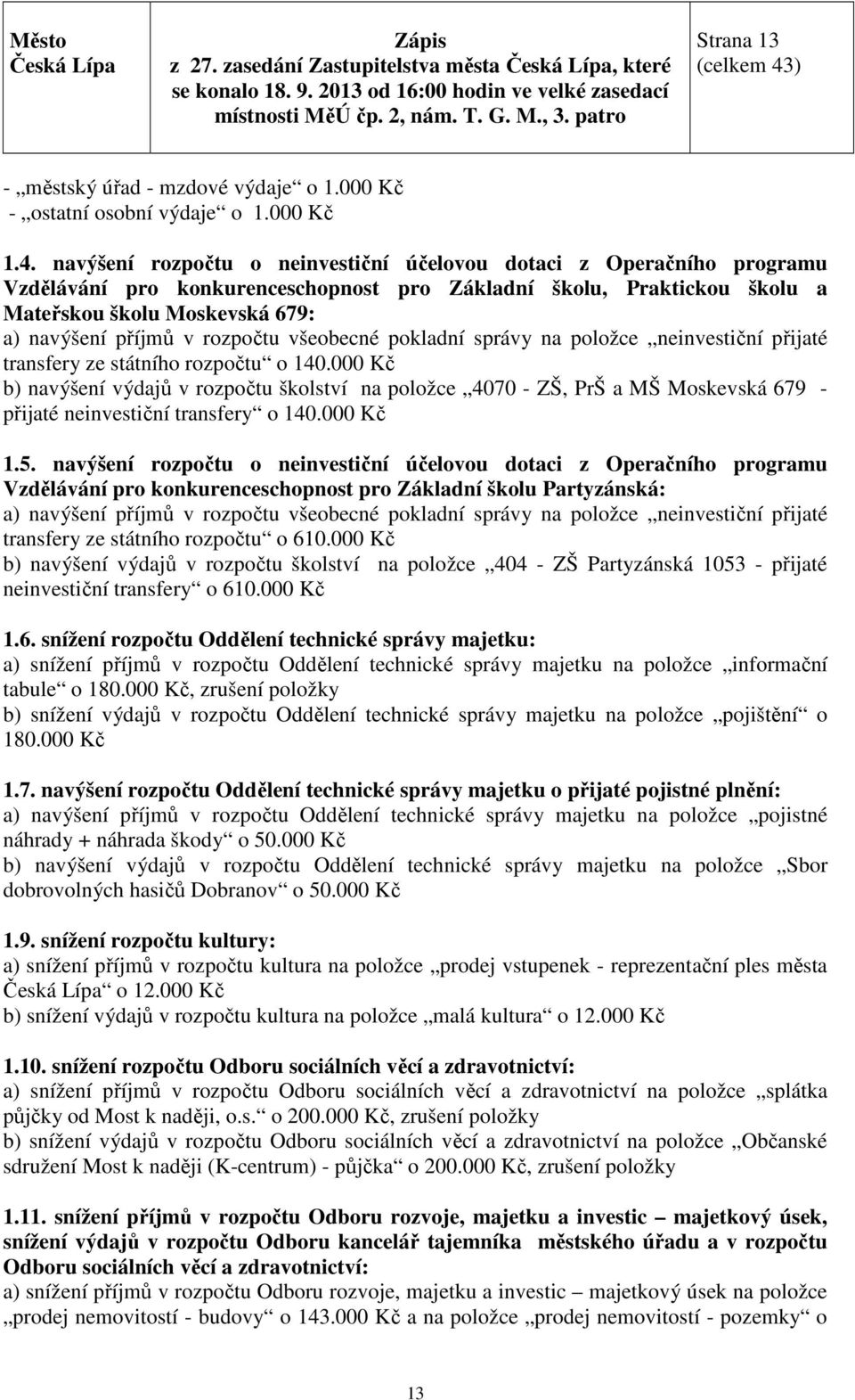 rozpočtu všeobecné pokladní správy na položce neinvestiční přijaté transfery ze státního rozpočtu o 140.