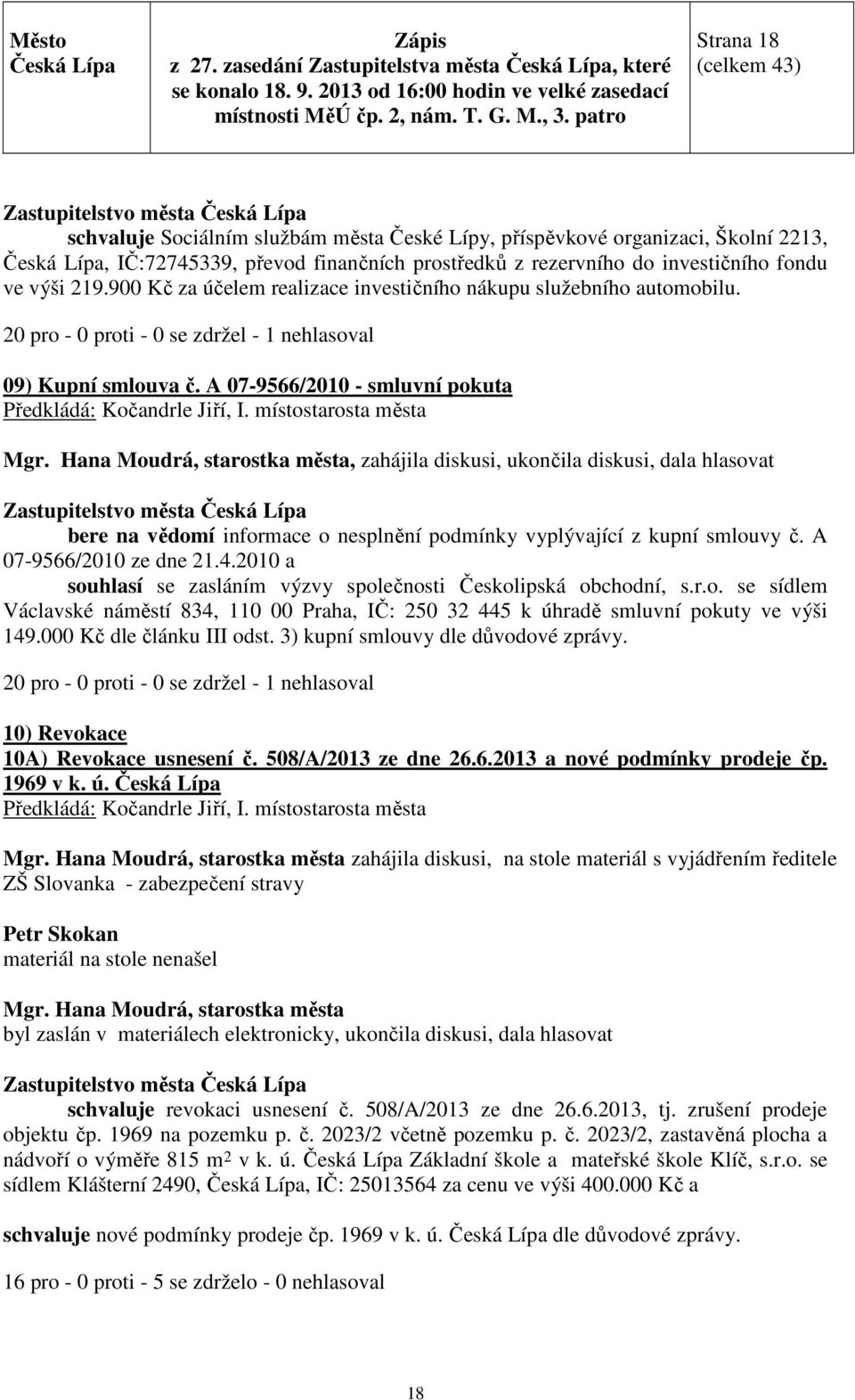 A 07-9566/2010 - smluvní pokuta, zahájila diskusi, ukončila diskusi, dala hlasovat bere na vědomí informace o nesplnění podmínky vyplývající z kupní smlouvy č. A 07-9566/2010 ze dne 21.4.