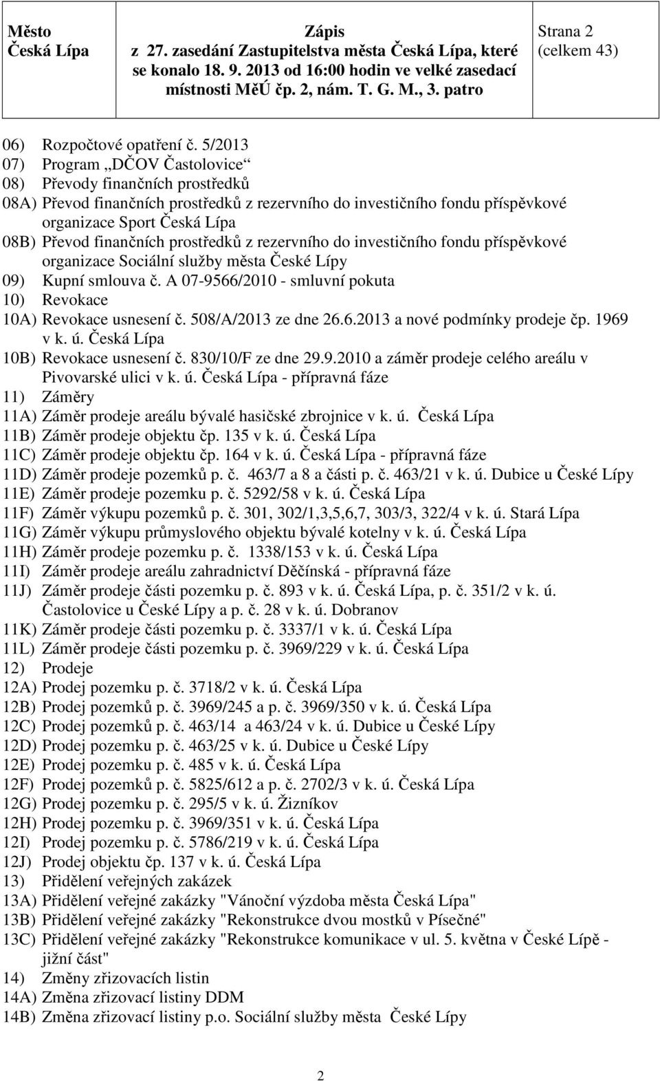 prostředků z rezervního do investičního fondu příspěvkové organizace Sociální služby města České Lípy 09) Kupní smlouva č. A 07-9566/2010 - smluvní pokuta 10) Revokace 10A) Revokace usnesení č.