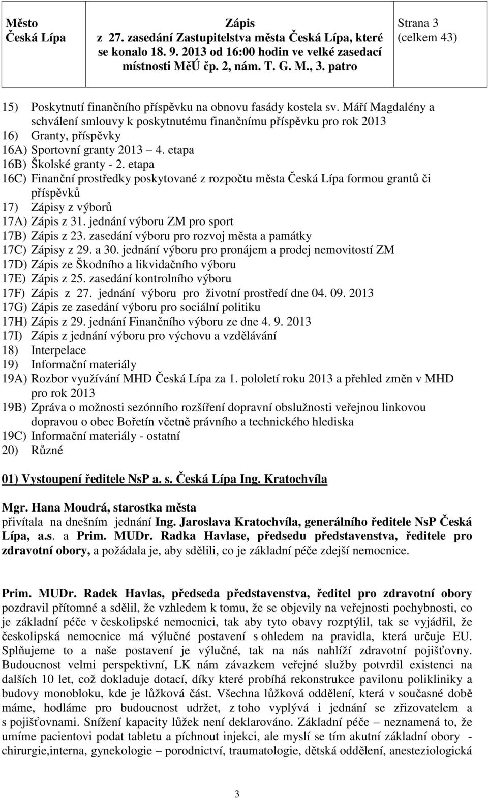 etapa 16C) Finanční prostředky poskytované z rozpočtu města formou grantů či příspěvků 17) y z výborů 17A) z 31. jednání výboru ZM pro sport 17B) z 23.