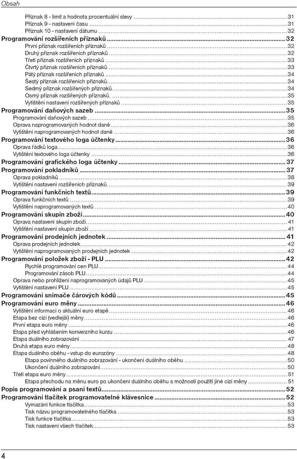 ..34 Sedmý pøíznak rozšíøených pøíznakù....34 Osmý pøíznak rozšíøených pøíznakù....35 Vytištìní nastavení rozšíøených pøíznakù...35 Programování daòových sazeb...35 Programování daòových sazeb...35 Oprava naprogramovaných hodnot danì.