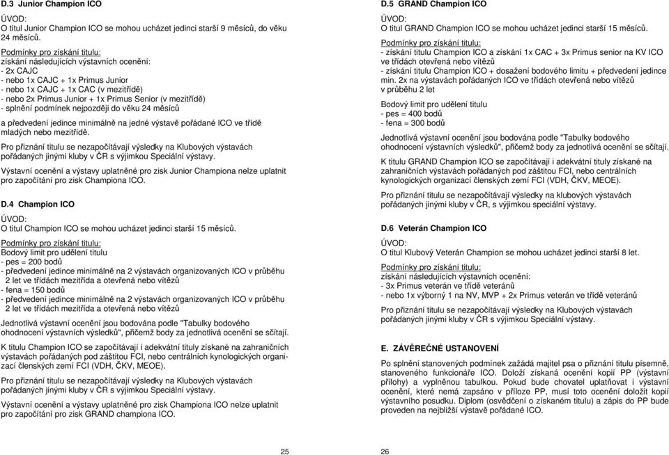 mezitřídě) - splnění podmínek nejpozději do věku 24 měsíců a předvedení jedince minimálně na jedné výstavě pořádané ICO ve třídě mladých nebo mezitřídě.