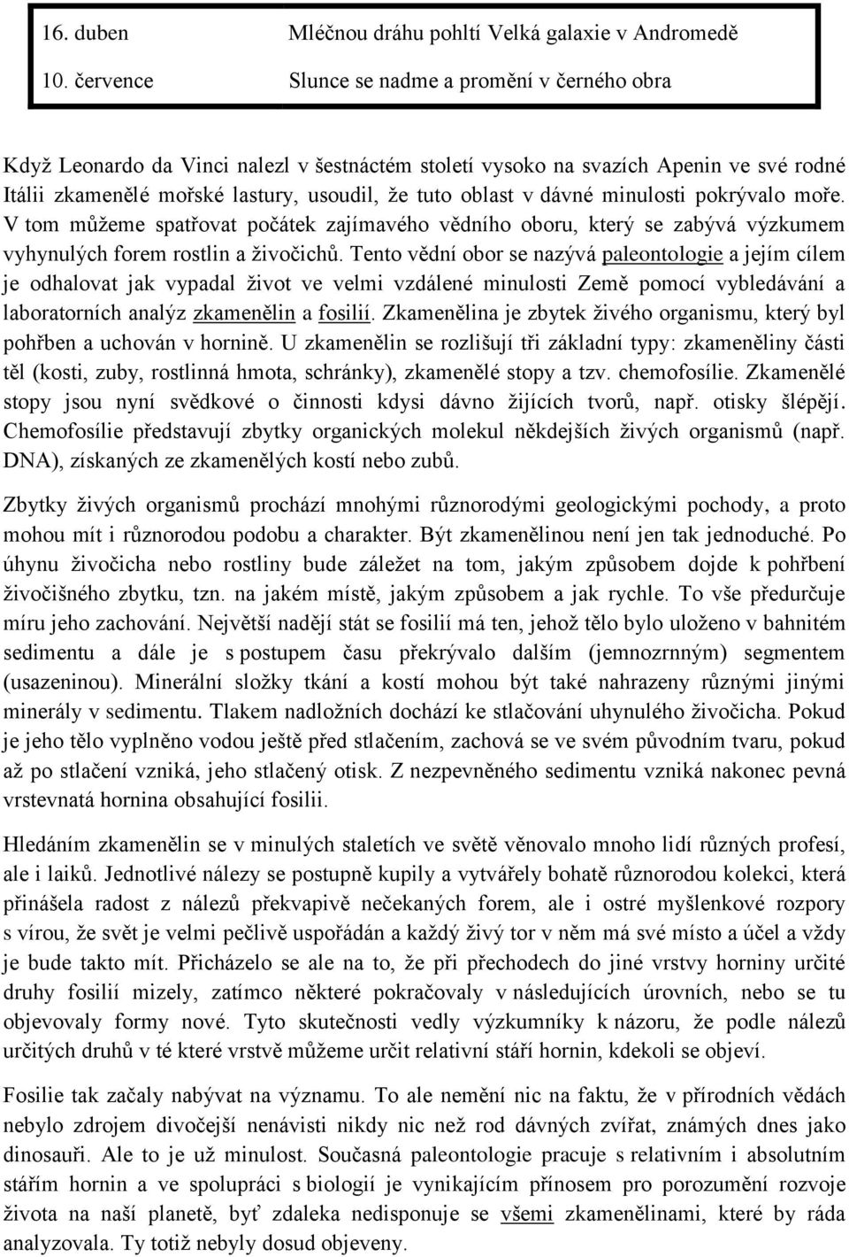 dávné minulosti pokrývalo moře. V tom můžeme spatřovat počátek zajímavého vědního oboru, který se zabývá výzkumem vyhynulých forem rostlin a živočichů.