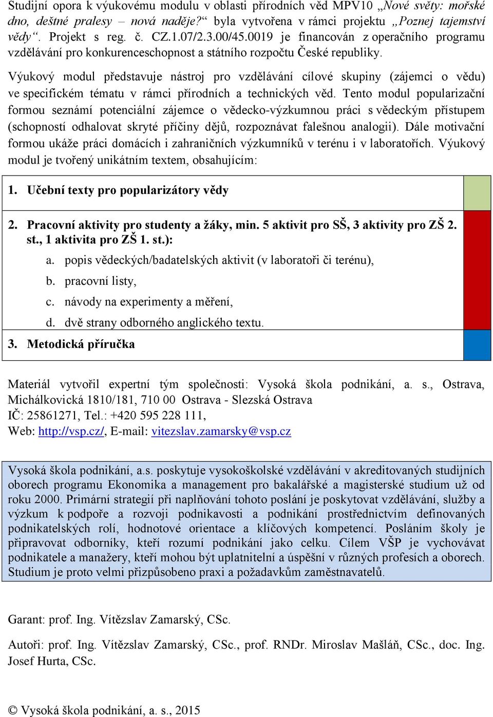 Výukový modul představuje nástroj pro vzdělávání cílové skupiny (zájemci o vědu) ve specifickém tématu v rámci přírodních a technických věd.