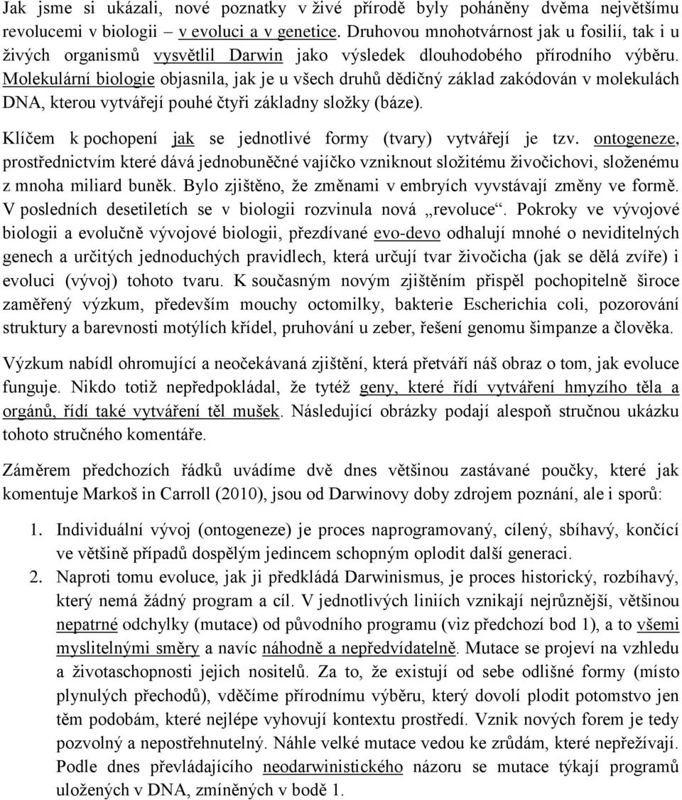 Molekulární biologie objasnila, jak je u všech druhů dědičný základ zakódován v molekulách DNA, kterou vytvářejí pouhé čtyři základny složky (báze).