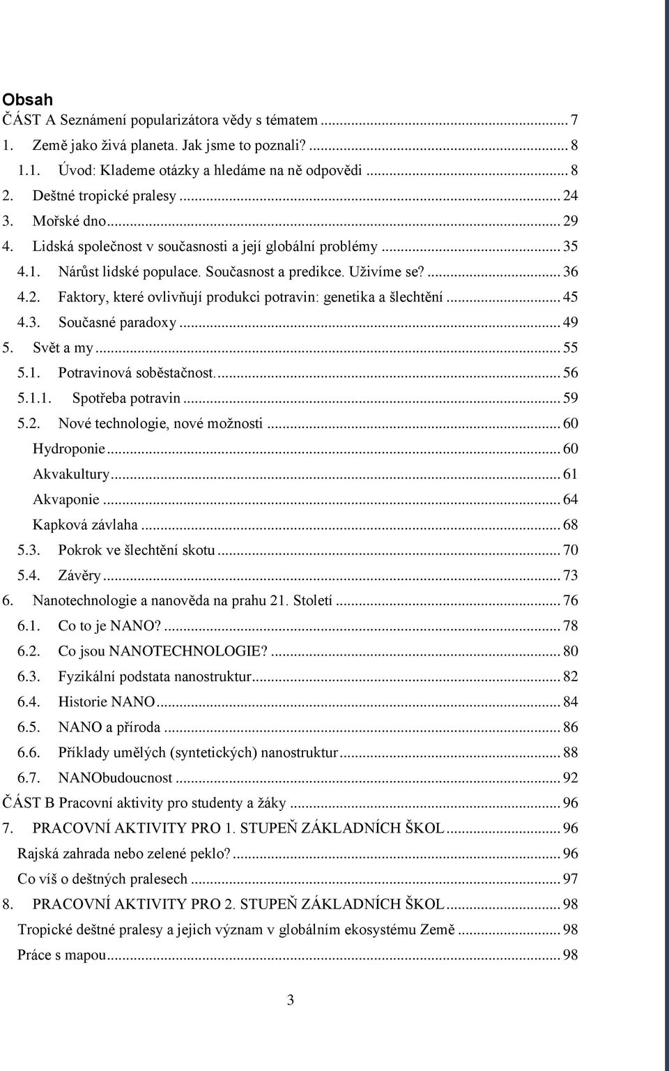 .. 45 4.3. Současné paradoxy... 49 5. Svět a my... 55 5.1. Potravinová soběstačnost.... 56 5.1.1. Spotřeba potravin... 59 5.2. Nové technologie, nové možnosti... 60 Hydroponie... 60 Akvakultury.