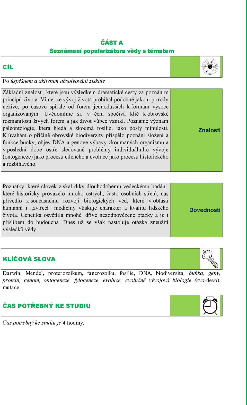 Uvědomíme si, v čem spočívá klíč k obrovské rozmanitosti živých forem a jak život vůbec vznikl. Poznáme význam paleontologie, která hledá a zkoumá fosilie, jako posly minulosti.