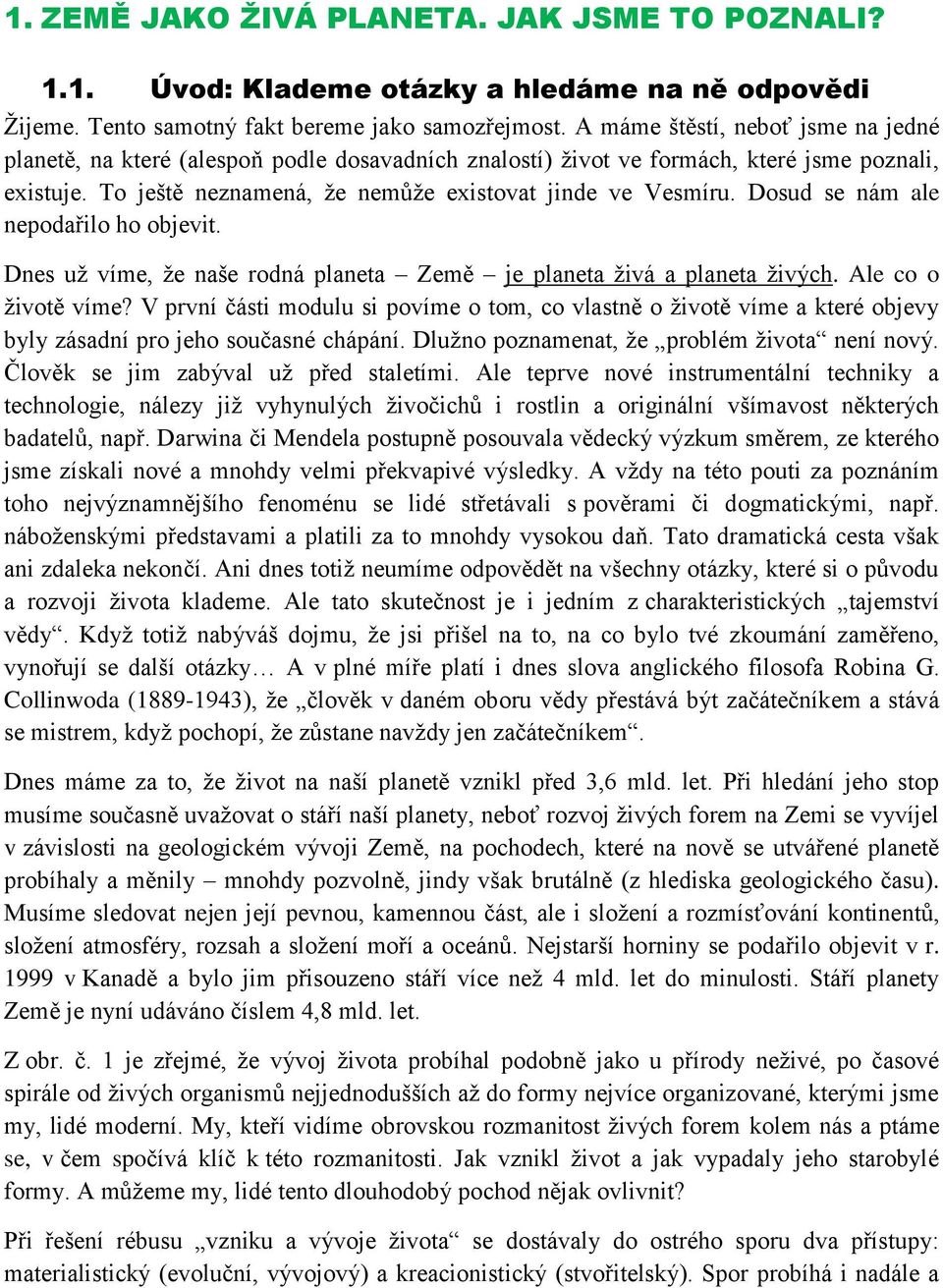 Dosud se nám ale nepodařilo ho objevit. Dnes už víme, že naše rodná planeta Země je planeta živá a planeta živých. Ale co o životě víme?