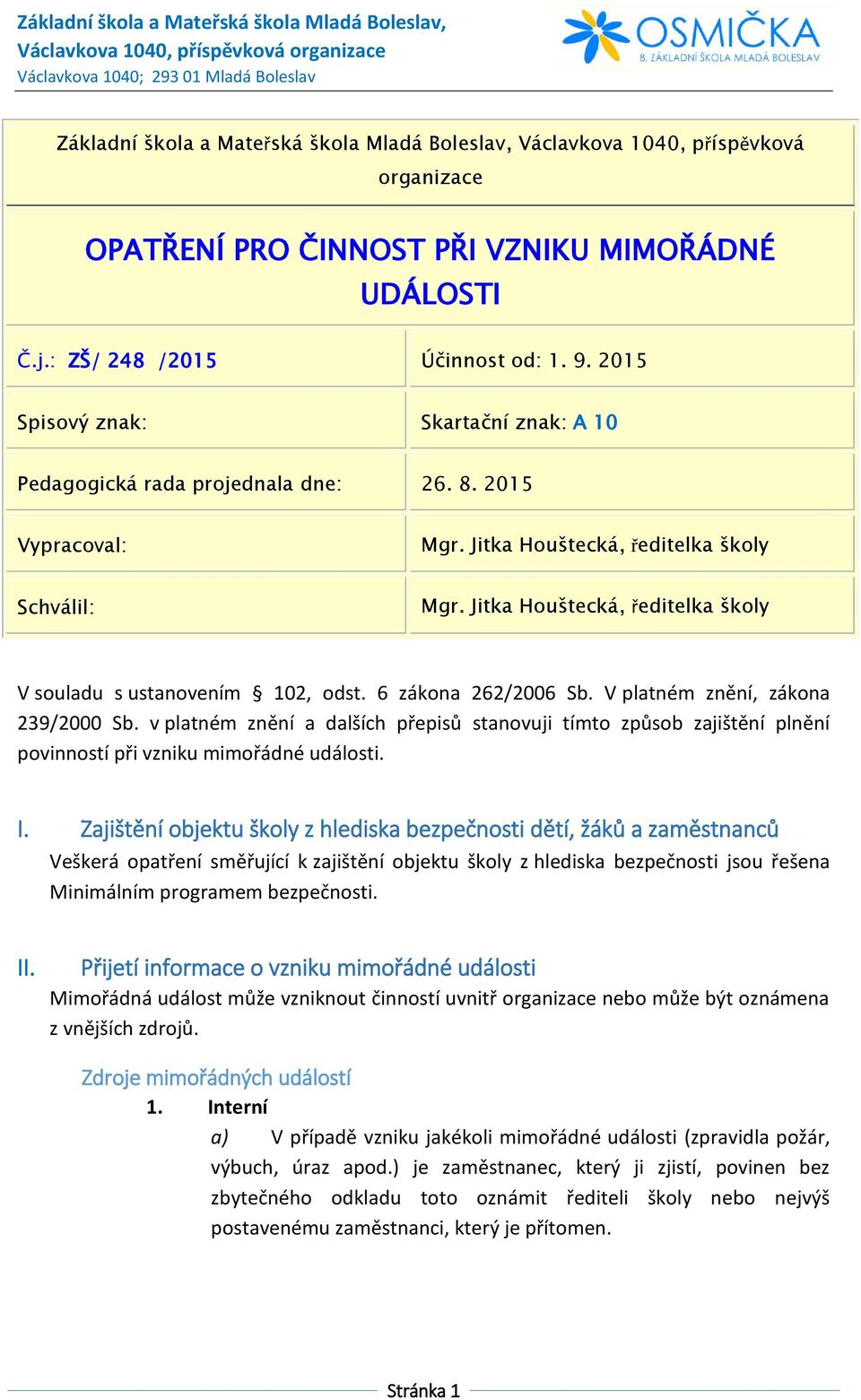 Jitka Houštecká, ředitelka školy V souladu s ustanovením 102, odst. 6 zákona 262/2006 Sb. V platném znění, zákona 239/2000 Sb.