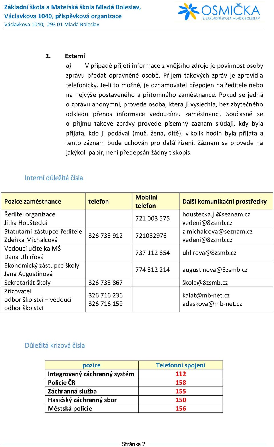 Pokud se jedná o zprávu anonymní, provede osoba, která ji vyslechla, bez zbytečného odkladu přenos informace vedoucímu zaměstnanci.