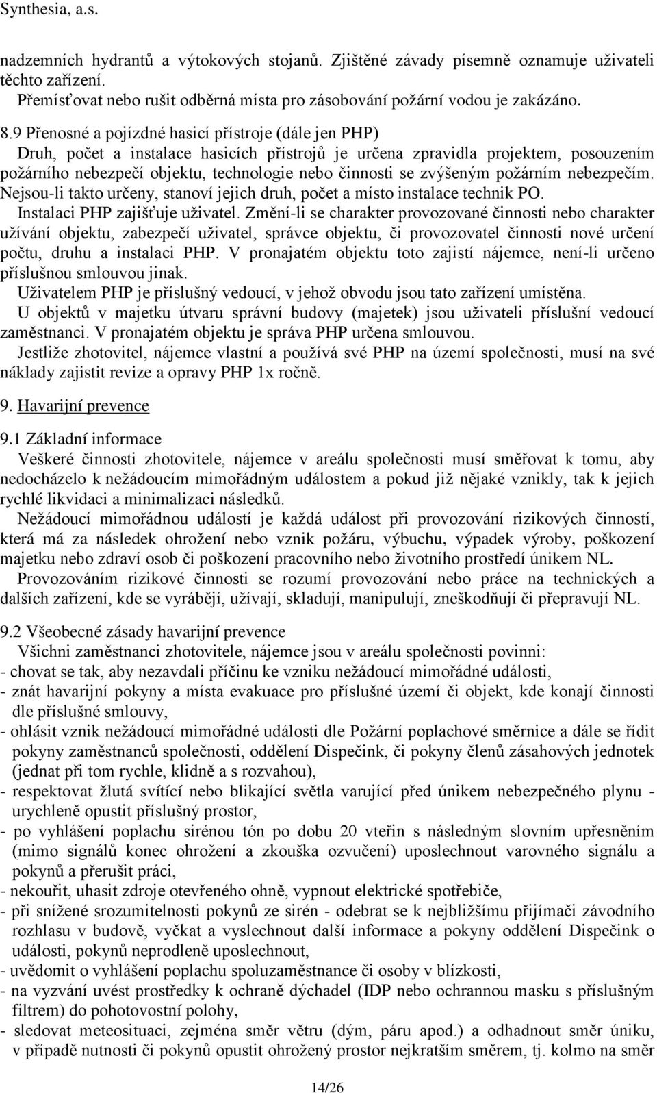 zvýšeným požárním nebezpečím. Nejsou-li takto určeny, stanoví jejich druh, počet a místo instalace technik PO. Instalaci PHP zajišťuje uživatel.