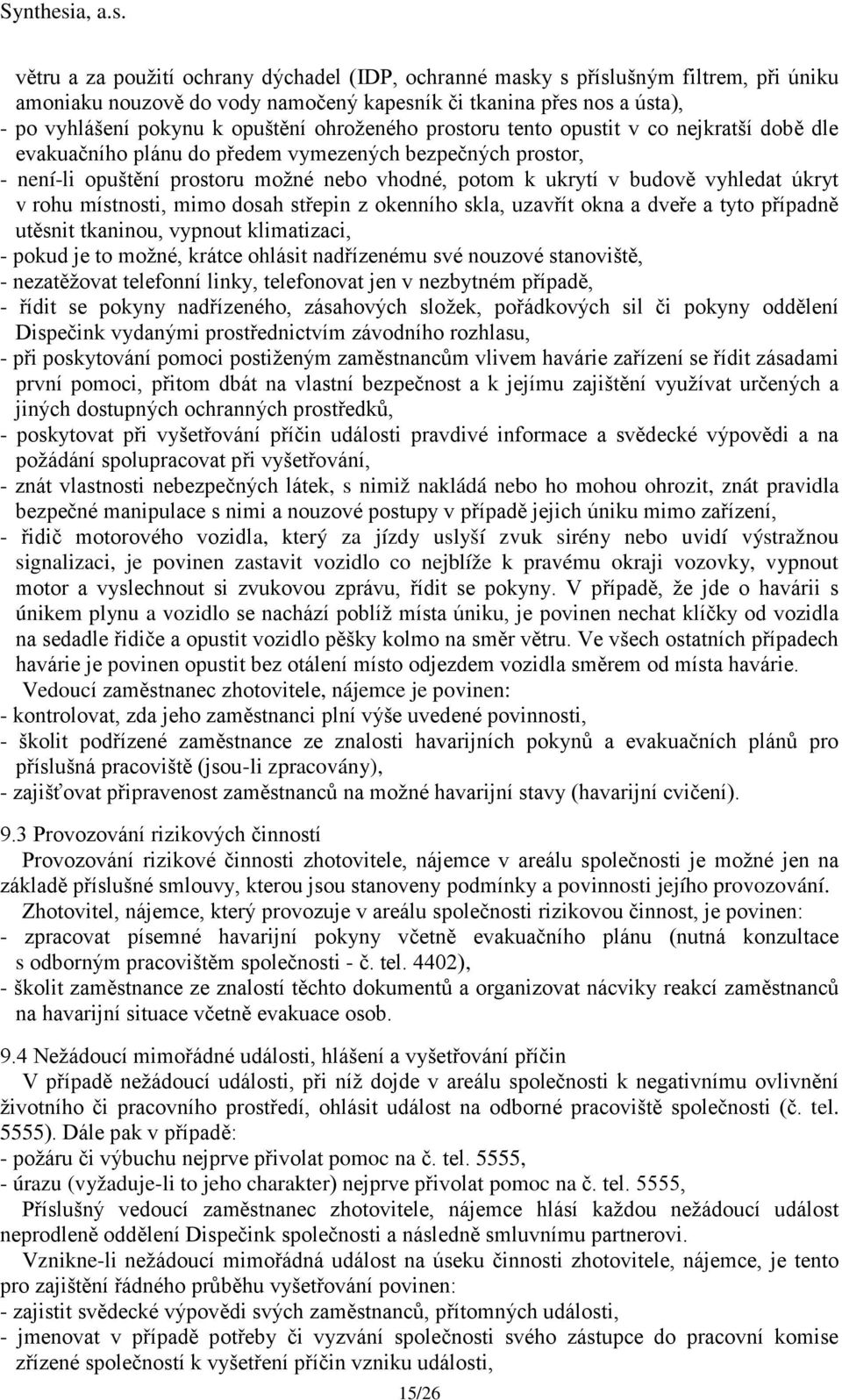 úkryt v rohu místnosti, mimo dosah střepin z okenního skla, uzavřít okna a dveře a tyto případně utěsnit tkaninou, vypnout klimatizaci, - pokud je to možné, krátce ohlásit nadřízenému své nouzové