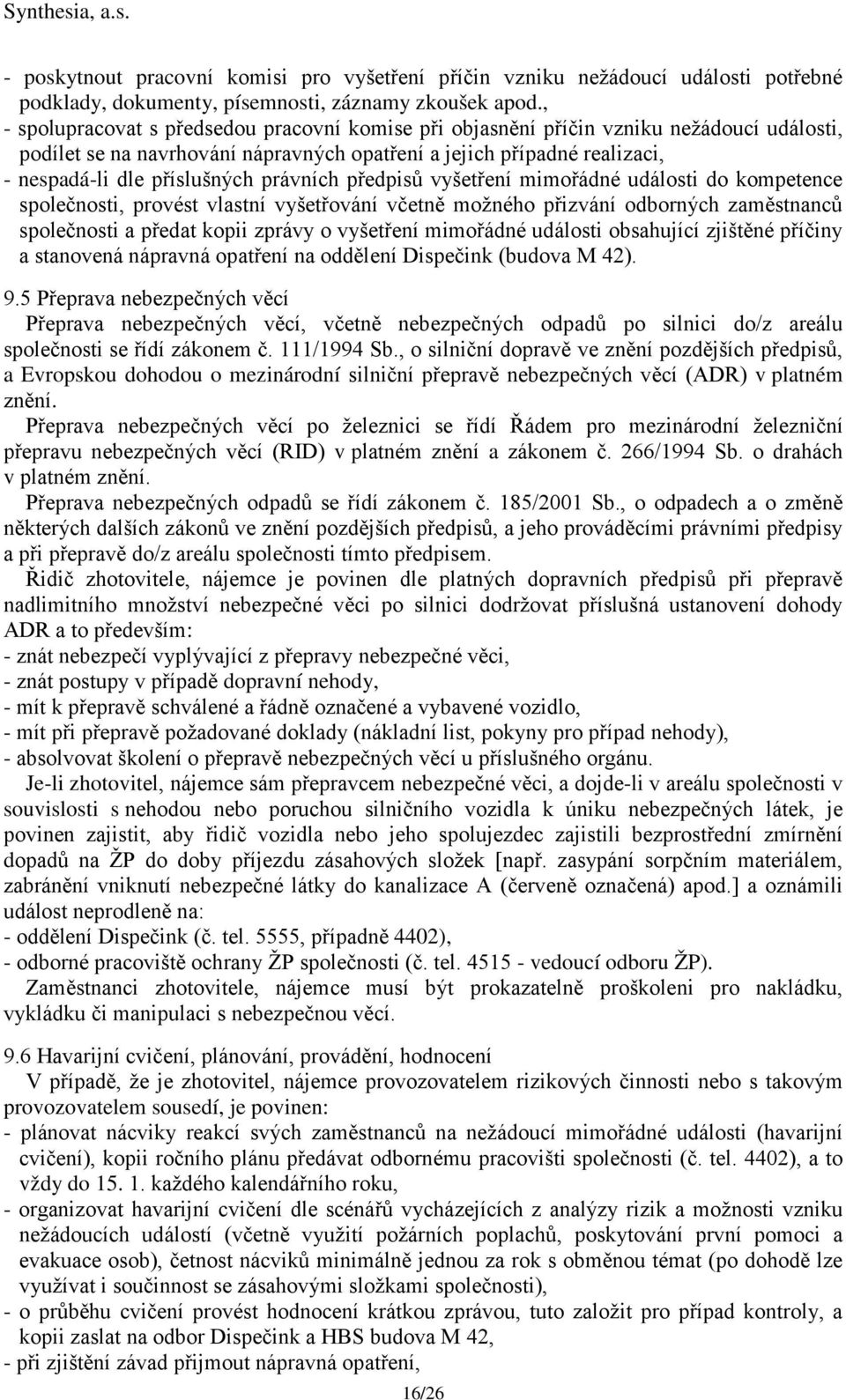 právních předpisů vyšetření mimořádné události do kompetence společnosti, provést vlastní vyšetřování včetně možného přizvání odborných zaměstnanců společnosti a předat kopii zprávy o vyšetření