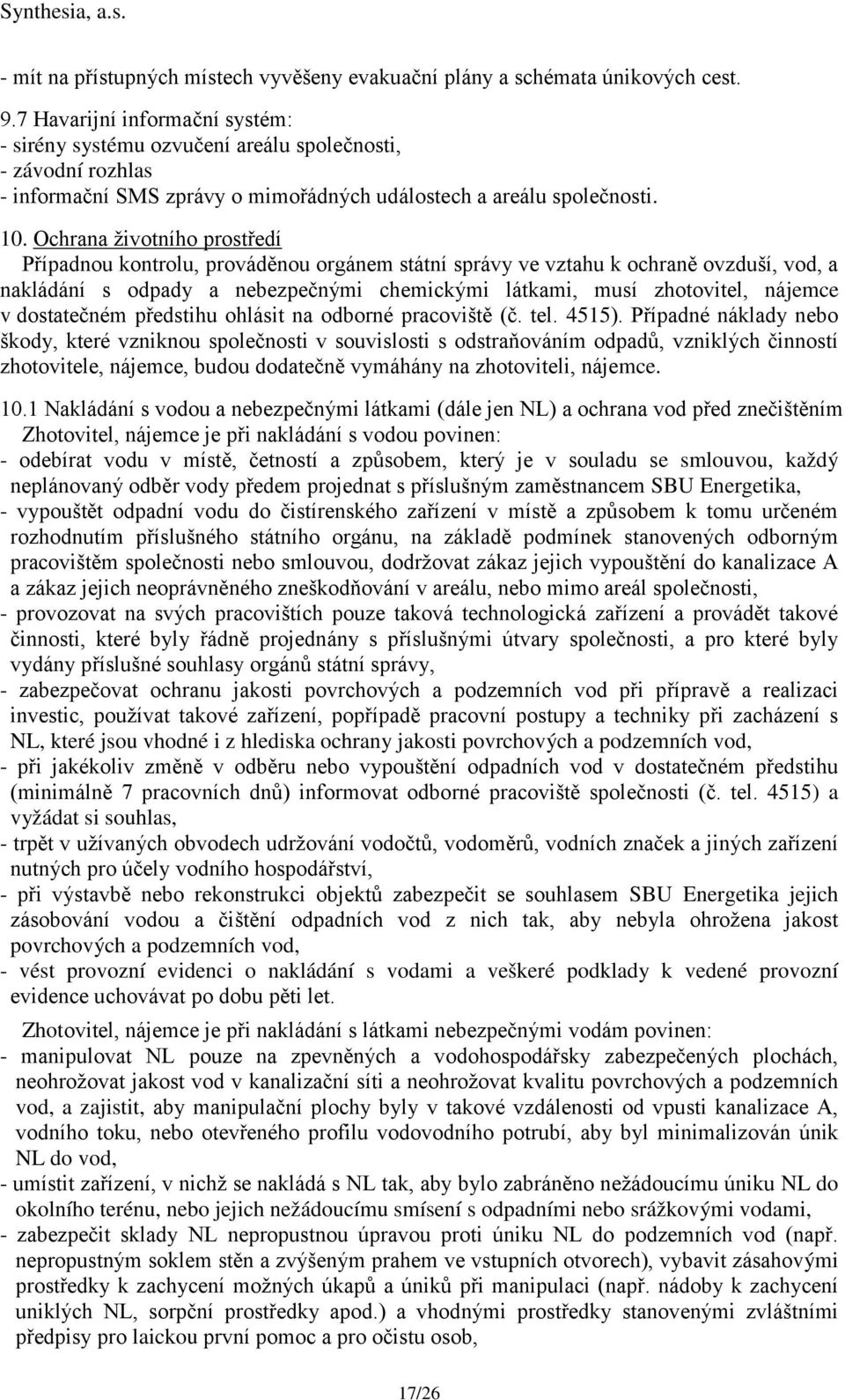 Ochrana životního prostředí Případnou kontrolu, prováděnou orgánem státní správy ve vztahu k ochraně ovzduší, vod, a nakládání s odpady a nebezpečnými chemickými látkami, musí zhotovitel, nájemce v