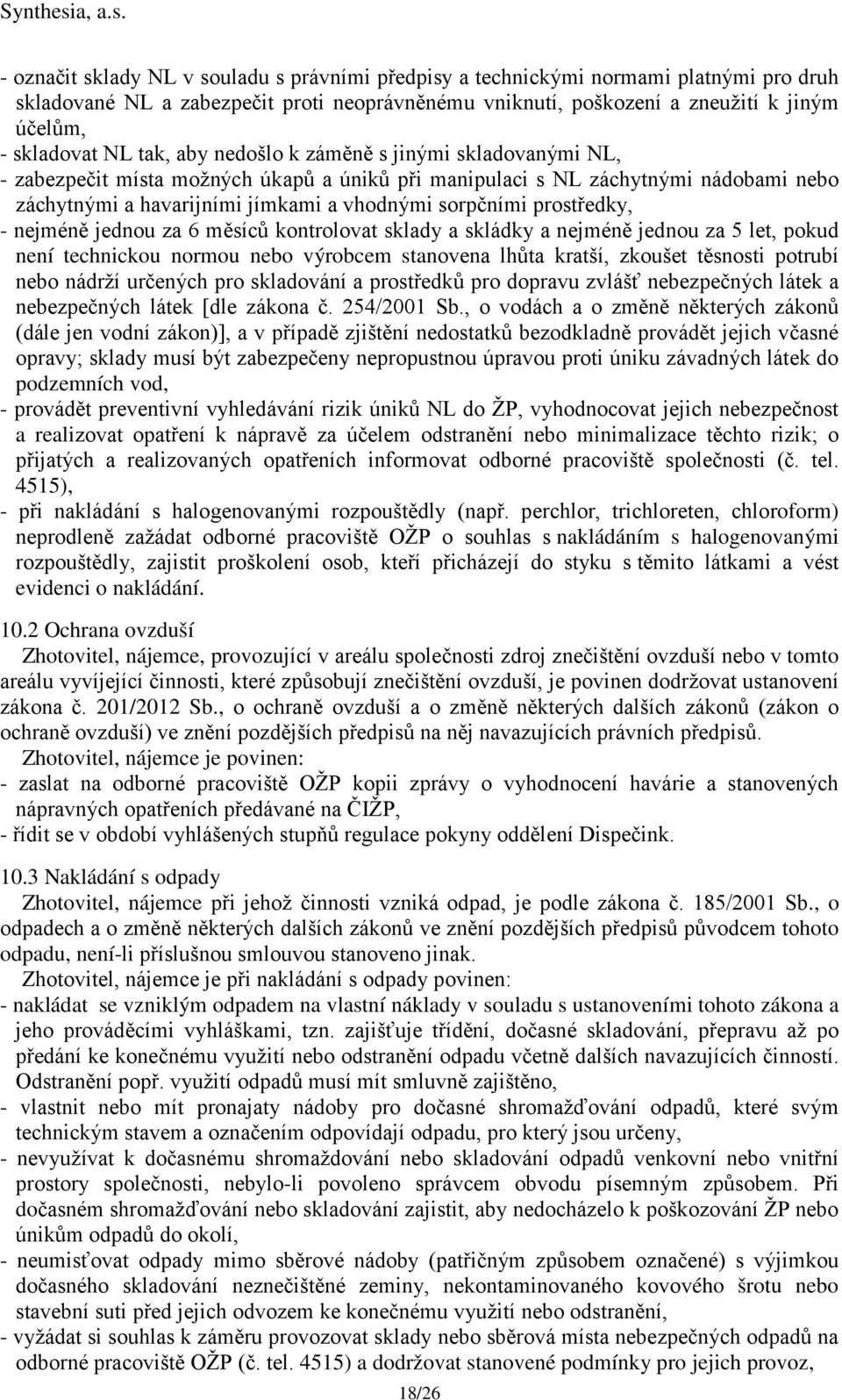 prostředky, - nejméně jednou za 6 měsíců kontrolovat sklady a skládky a nejméně jednou za 5 let, pokud není technickou normou nebo výrobcem stanovena lhůta kratší, zkoušet těsnosti potrubí nebo