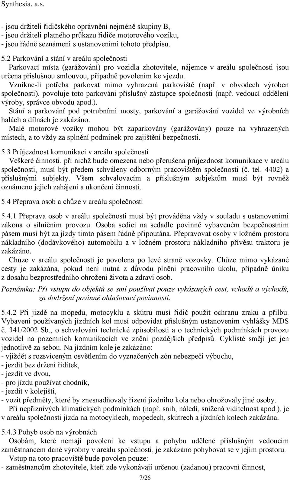 Vznikne-li potřeba parkovat mimo vyhrazená parkoviště (např. v obvodech výroben společnosti), povoluje toto parkování příslušný zástupce společnosti (např.