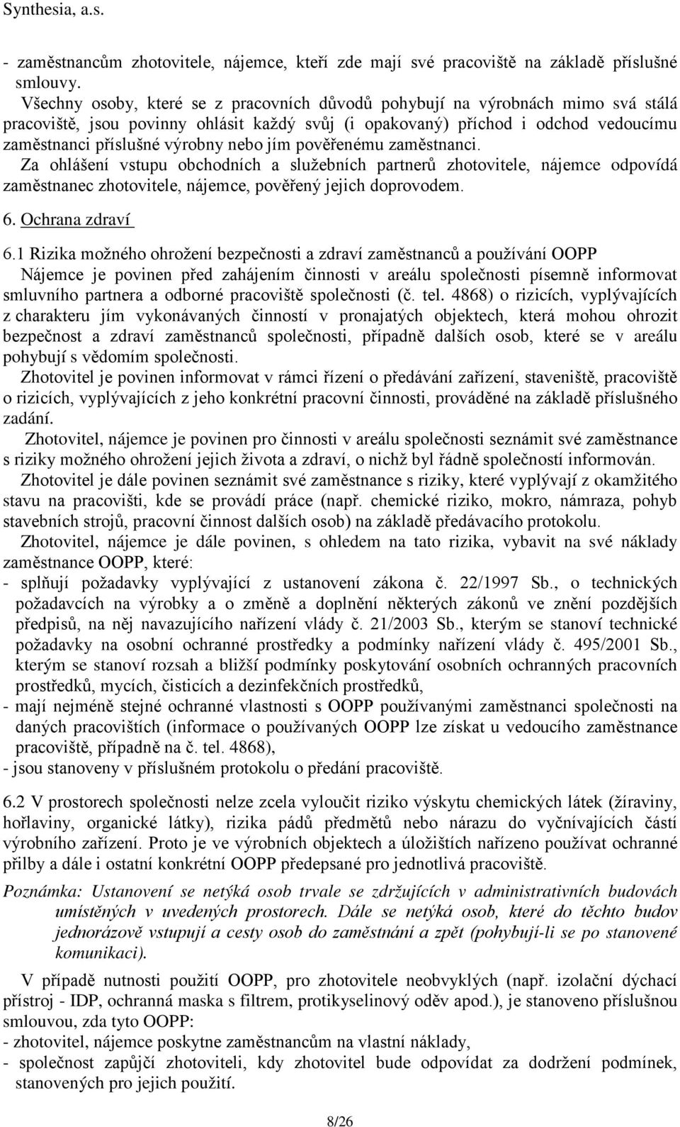 nebo jím pověřenému zaměstnanci. Za ohlášení vstupu obchodních a služebních partnerů zhotovitele, nájemce odpovídá zaměstnanec zhotovitele, nájemce, pověřený jejich doprovodem. 6. Ochrana zdraví 6.