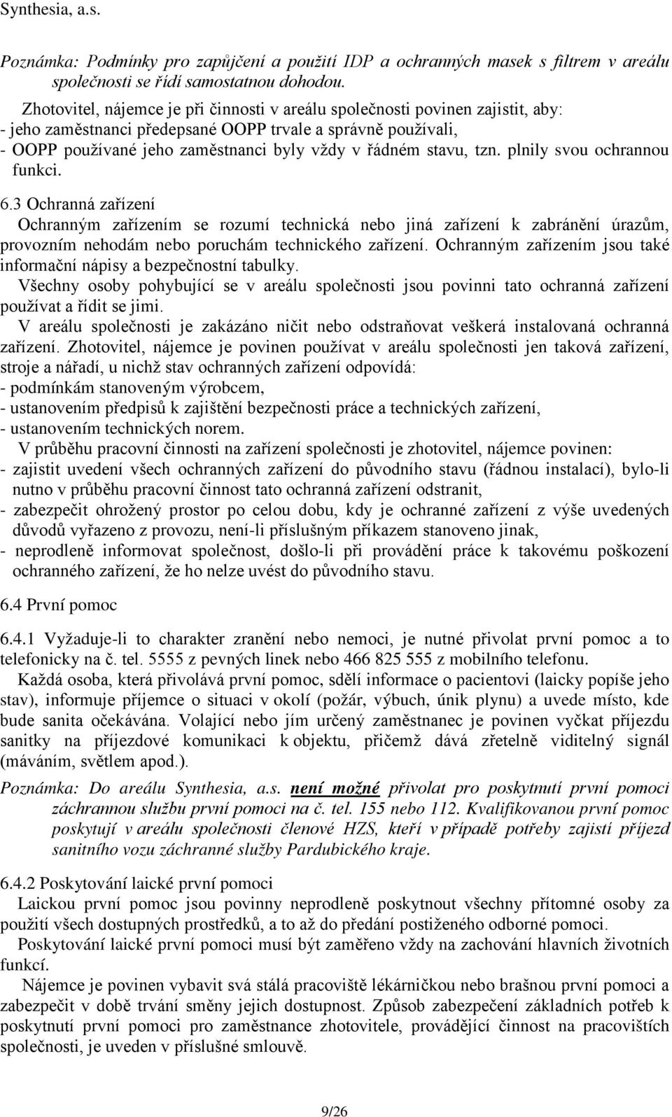 stavu, tzn. plnily svou ochrannou funkci. 6.3 Ochranná zařízení Ochranným zařízením se rozumí technická nebo jiná zařízení k zabránění úrazům, provozním nehodám nebo poruchám technického zařízení.