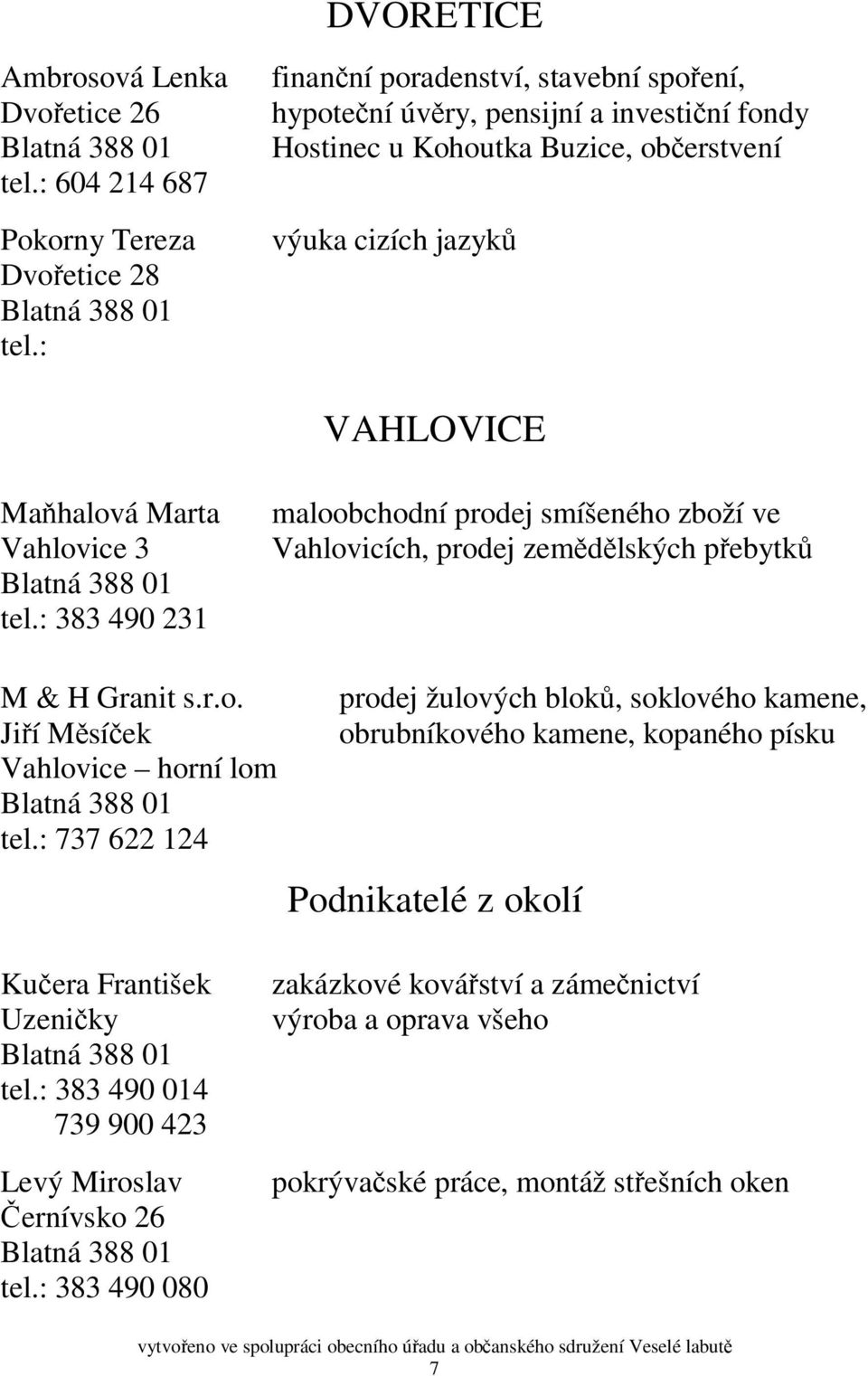 tel.: 383 490 231 maloobchodní prodej smíšeného zboží ve Vahlovicích, prodej zemědělských přebytků M & H Granit s.r.o. Jiří Měsíček Vahlovice horní lom tel.