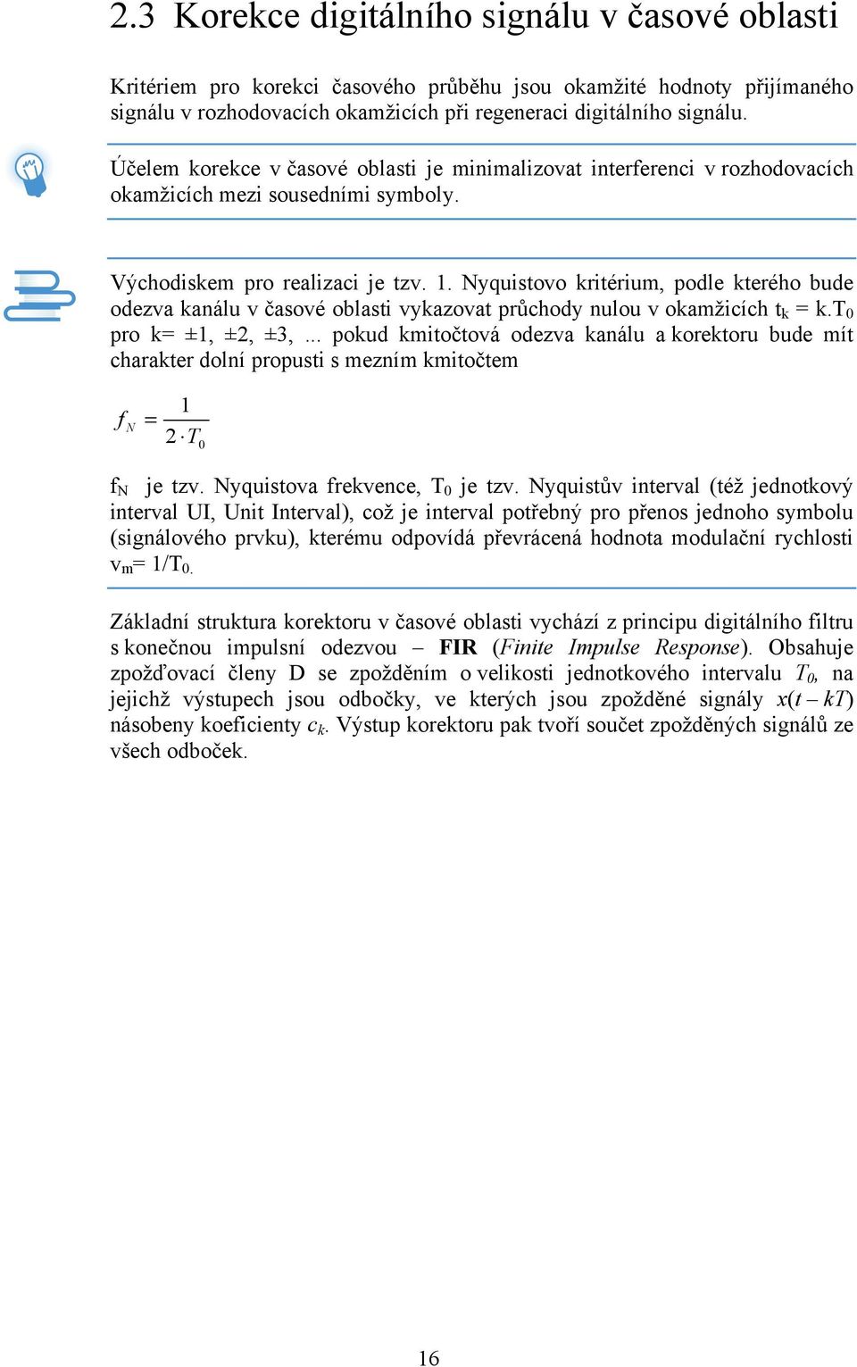 Nyquistovo kritérium, podle kterého bude odezva kanálu v časové oblasti vykazovat průchody nulou v okamžicích t k = k.t 0 pro k= ±1, ±2, ±3,.