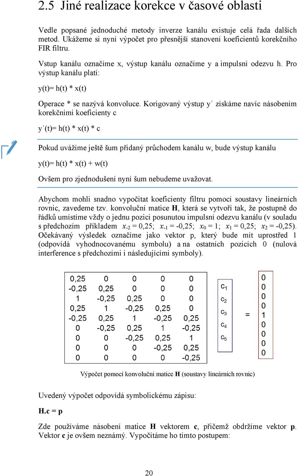 Pro výstup kanálu platí: y(t)= h(t) * x(t) Operace * se nazývá konvoluce.