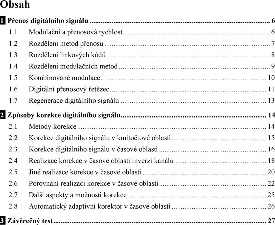 1 Metody korekce... 14 2.2 Korekce digitálního signálu v kmitočtové oblasti... 15 2.3 Korekce digitálního signálu v časové oblasti... 16 2.4 Realizace korekce v časové oblasti inverzí kanálu.