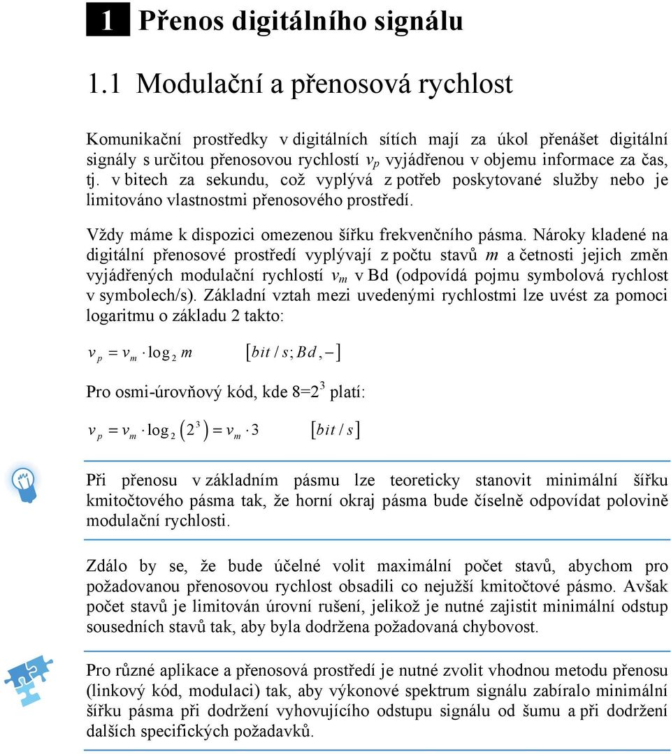 v bitech za sekundu, což vyplývá z potřeb poskytované služby nebo je limitováno vlastnostmi přenosového prostředí. Vždy máme k dispozici omezenou šířku frekvenčního pásma.