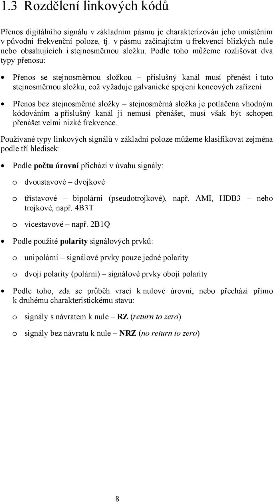 Podle toho můžeme rozlišovat dva typy přenosu: Přenos se stejnosměrnou složkou příslušný kanál musí přenést i tuto stejnosměrnou složku, což vyžaduje galvanické spojení koncových zařízení Přenos bez