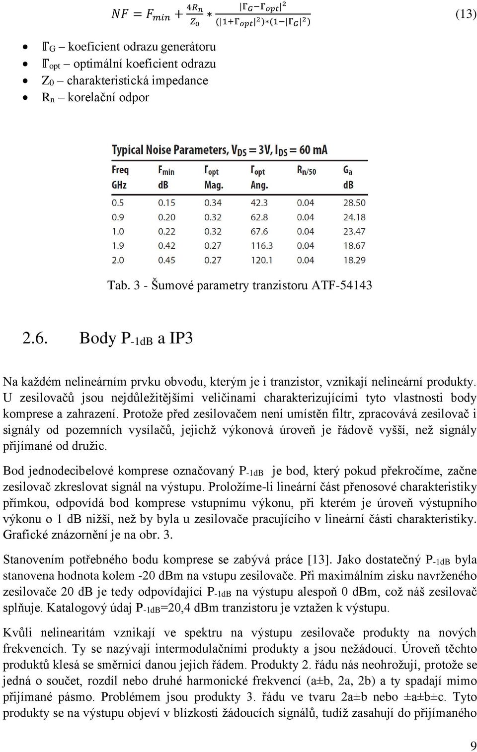 U zesilovačů jsou nejdůležitějšími veličinami charakterizujícími tyto vlastnosti body komprese a zahrazení.