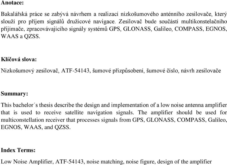 Klíčová slova: Nízkošumový zesilovač, ATF-54143, šumové přizpůsobení, šumové číslo, návrh zesilovače Summary: This bachelor s thesis describe the design and implementation of a low noise antenna