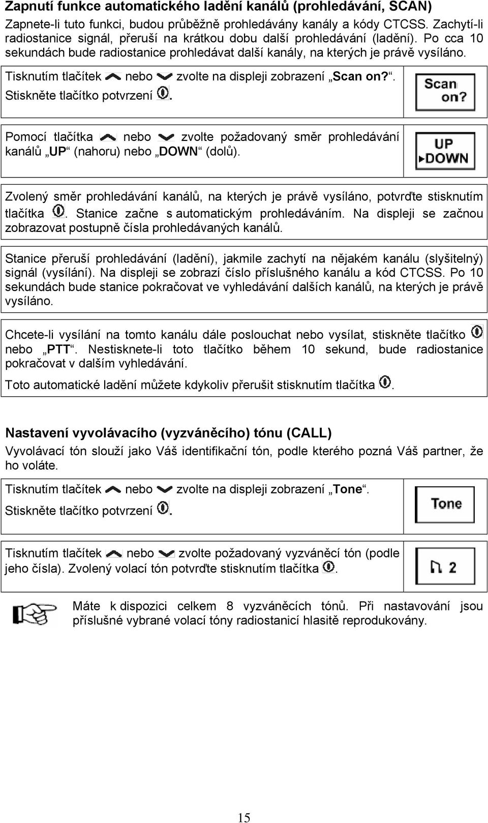 Tisknutím tlačítek nebo zvolte na displeji zobrazení Scan on?. Pomocí tlačítka nebo zvolte požadovaný směr prohledávání kanálů UP (nahoru) nebo DOWN (dolů).