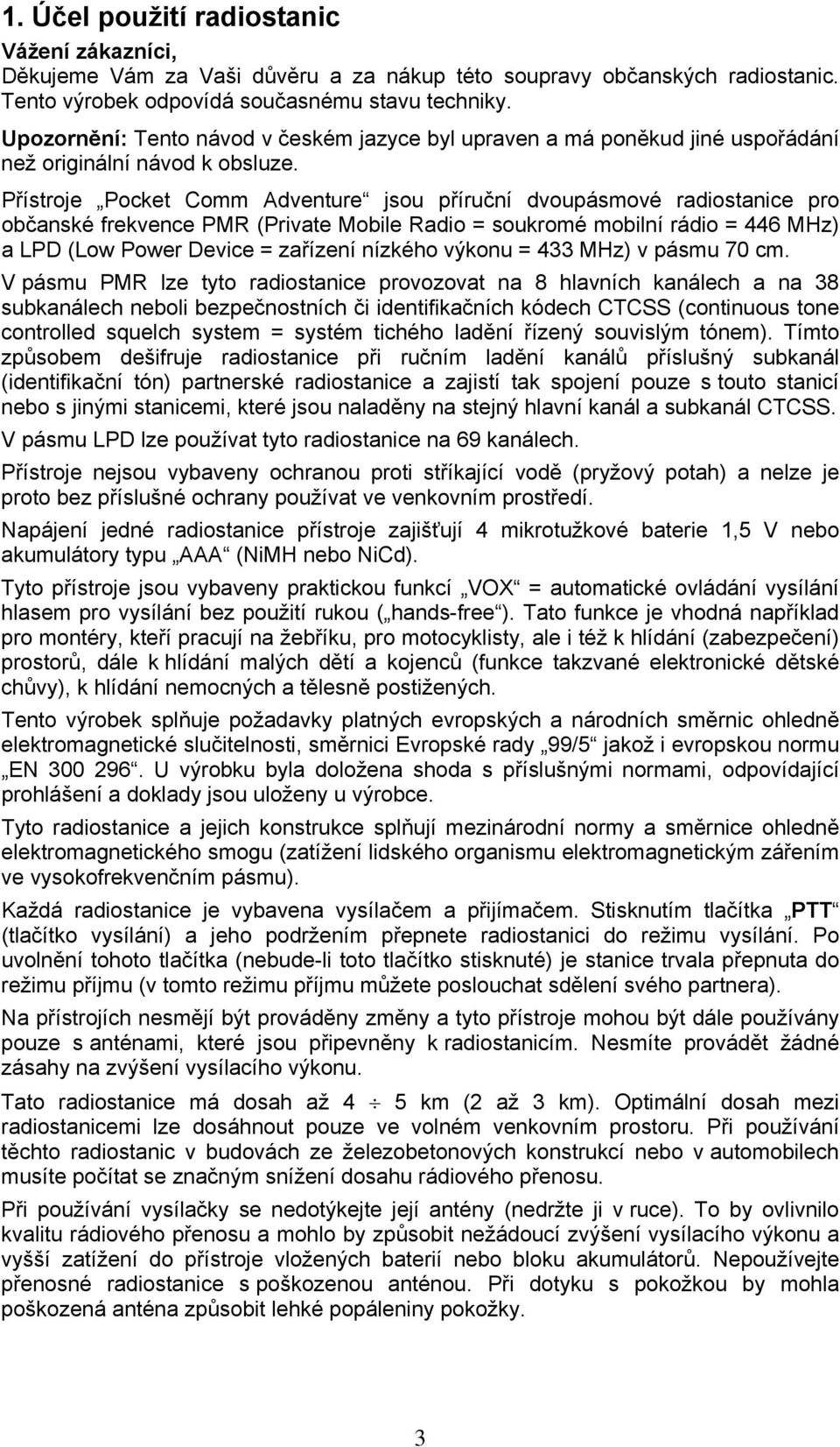 Přístroje Pocket Comm Adventure jsou příruční dvoupásmové radiostanice pro občanské frekvence PMR (Private Mobile Radio = soukromé mobilní rádio = 446 MHz) a LPD (Low Power Device = zařízení nízkého