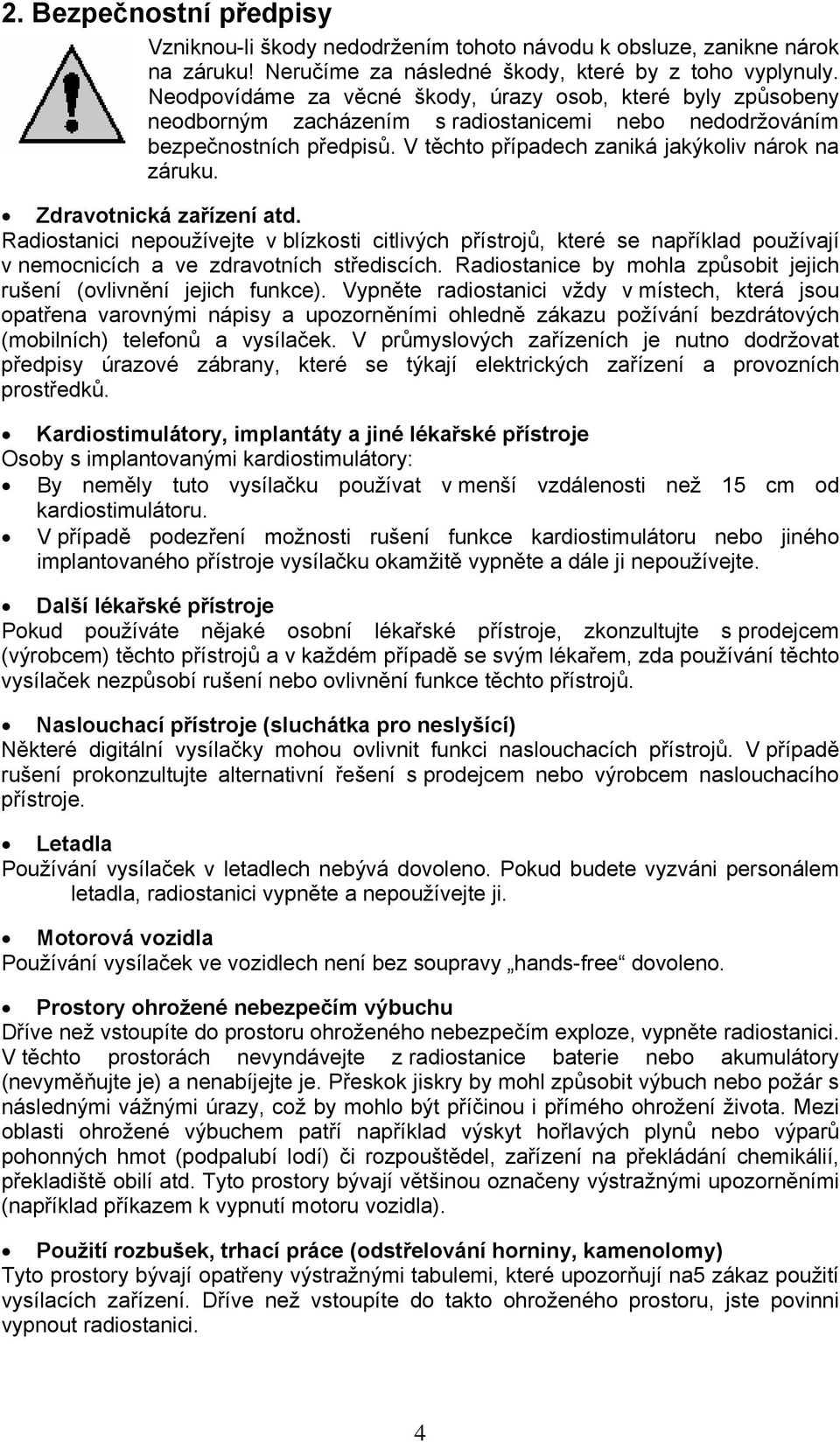 Zdravotnická zařízení atd. Radiostanici nepoužívejte v blízkosti citlivých přístrojů, které se například používají v nemocnicích a ve zdravotních střediscích.