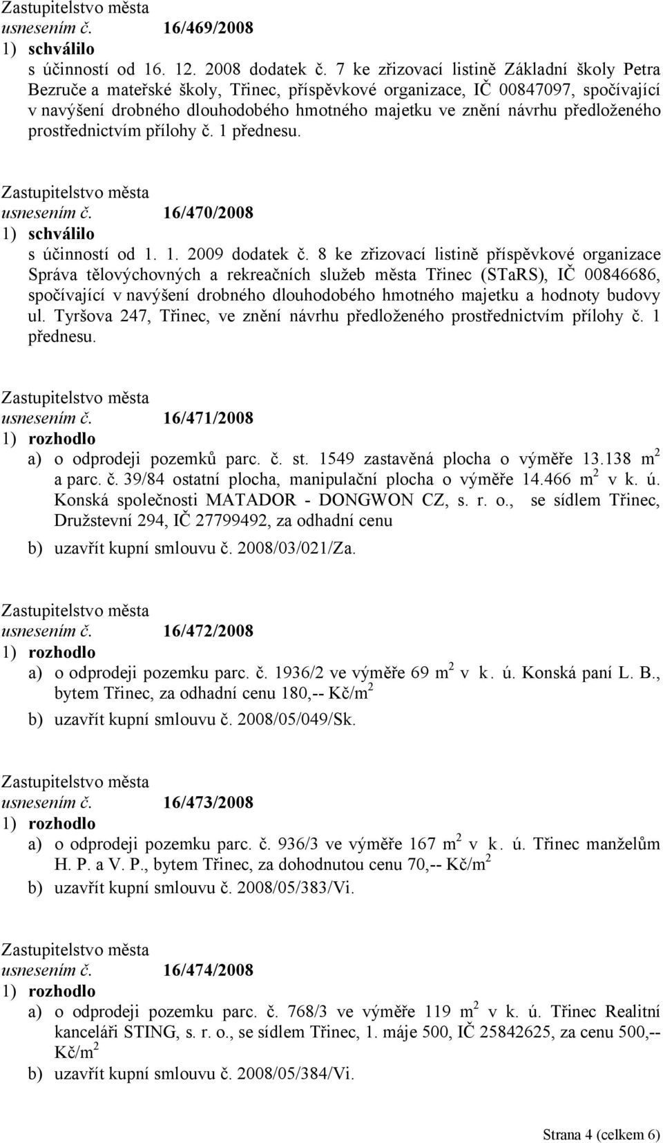 předloženého prostřednictvím přílohy č. 1 přednesu. usnesením č. 16/470/2008 s účinností od 1. 1. 2009 dodatek č.