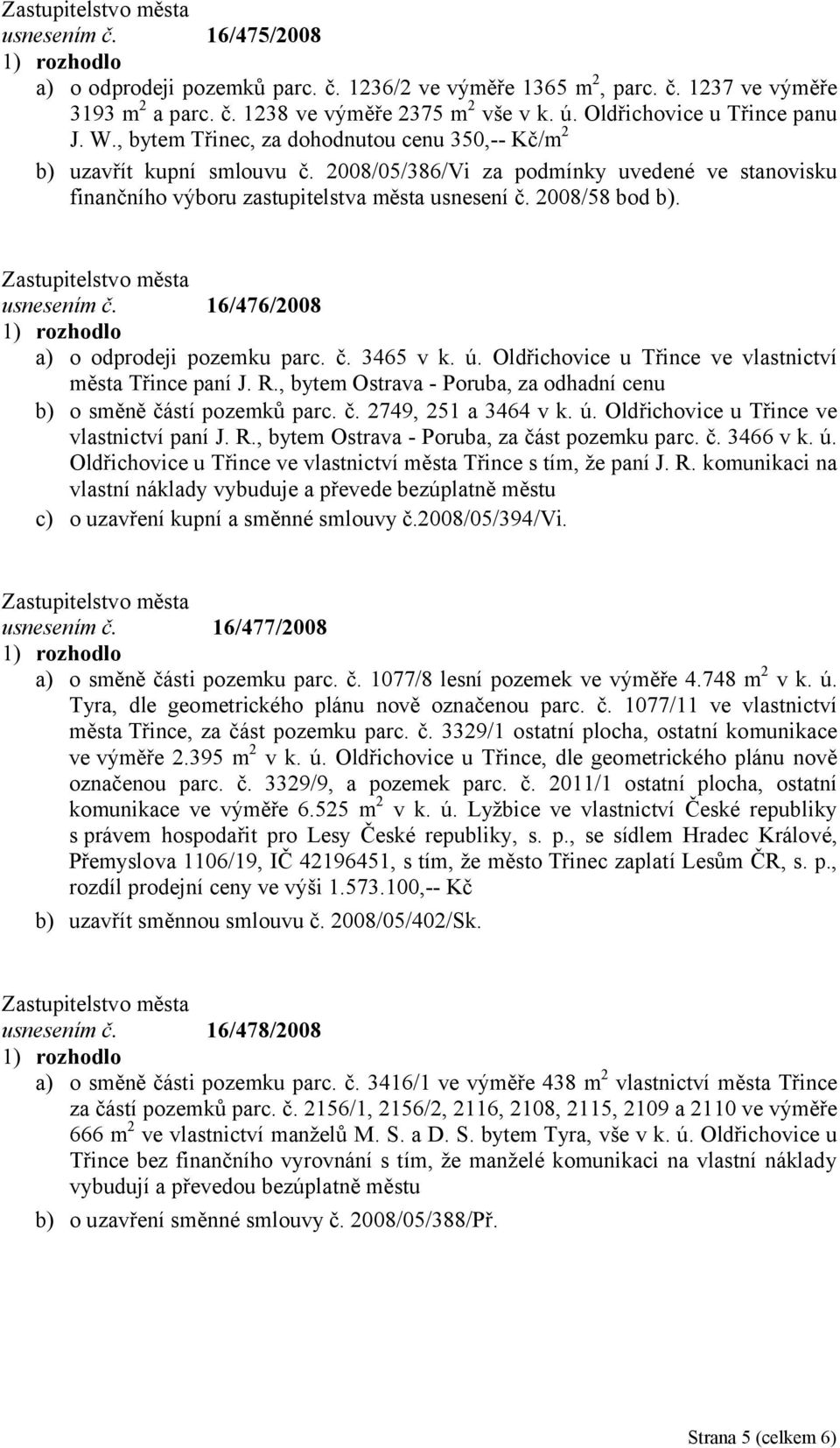 usnesením č. 16/476/2008 a) o odprodeji pozemku parc. č. 3465 v k. ú. Oldřichovice u Třince ve vlastnictví města Třince paní J. R.