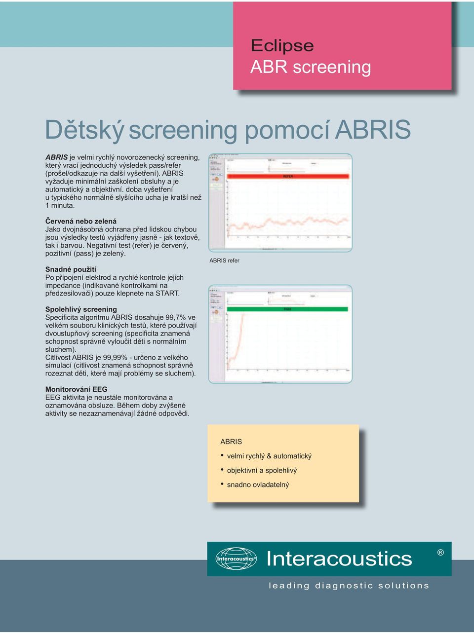 Červená nebo zelená Jako dvojnásobná ochrana před lidskou chybou jsou výsledky testů vyjádřeny jasně - jak textově, tak i barvou. Negativní test (refer) je červený, pozitivní (pass) je zelený.