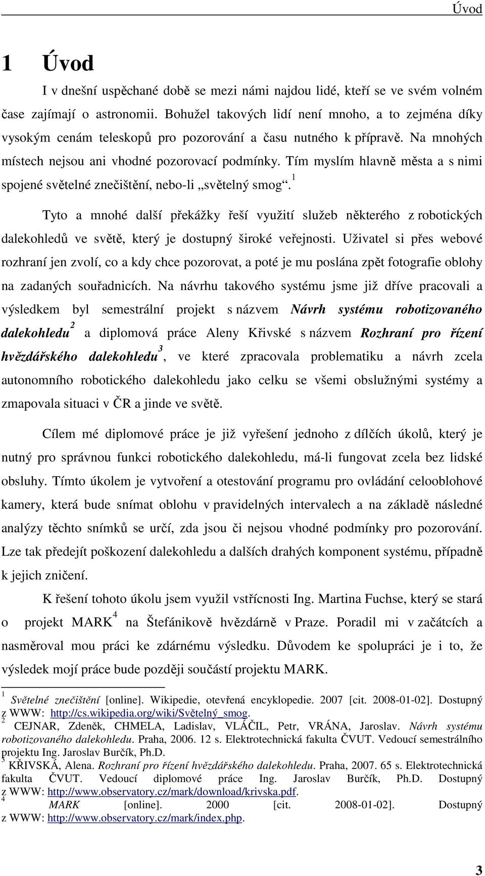 Tím myslím hlavně města a s nimi spojené světelné znečištění, nebo-li světelný smog.