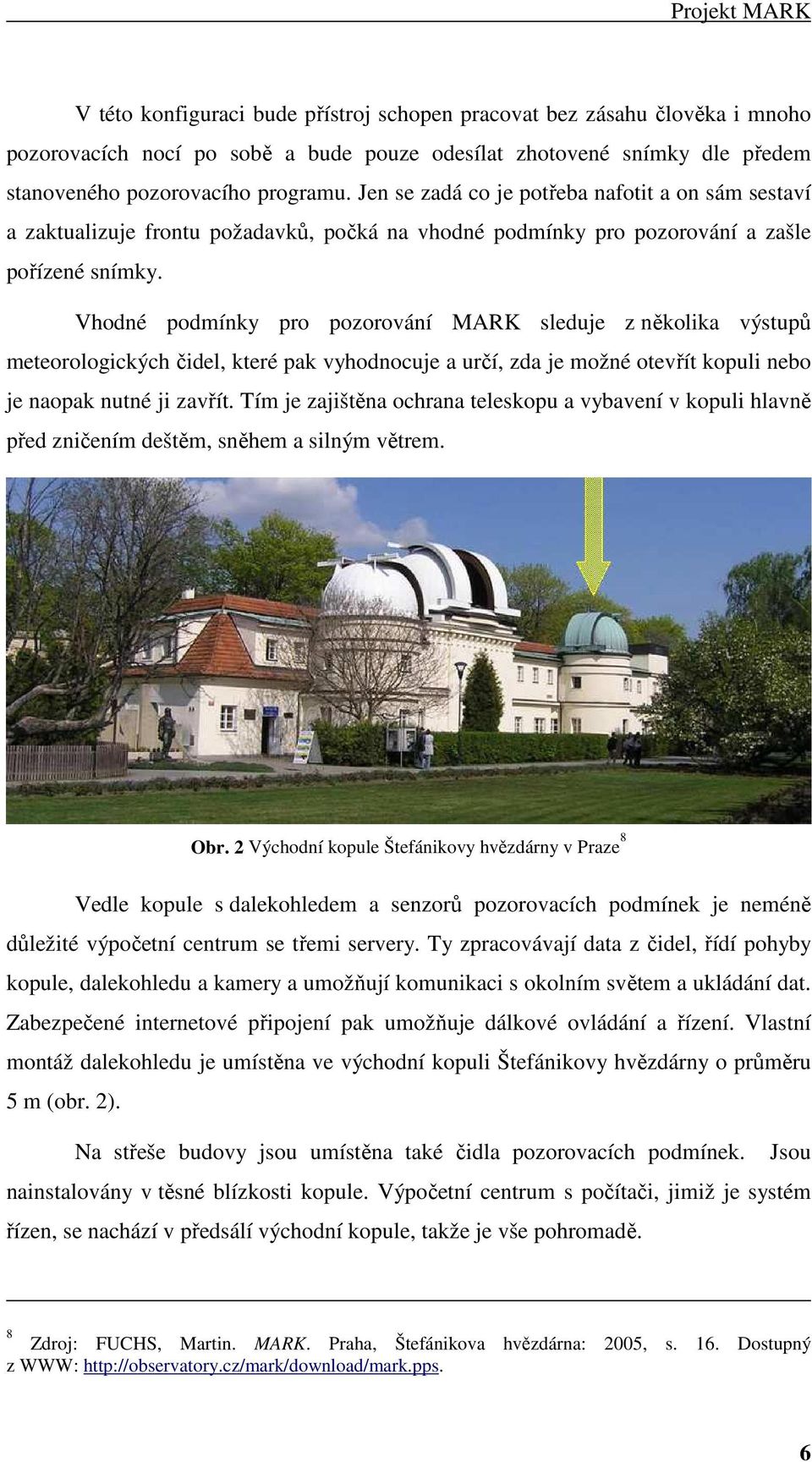 Vhodné podmínky pro pozorování MARK sleduje z několika výstupů meteorologických čidel, které pak vyhodnocuje a určí, zda je možné otevřít kopuli nebo je naopak nutné ji zavřít.