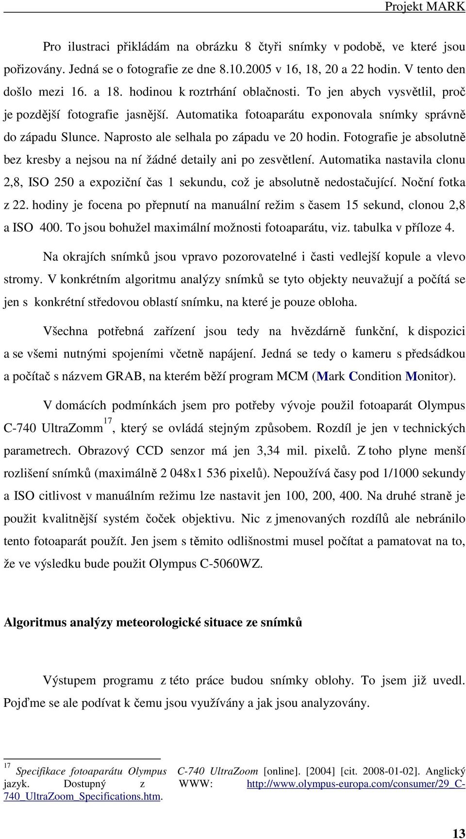 Naprosto ale selhala po západu ve 20 hodin. Fotografie je absolutně bez kresby a nejsou na ní žádné detaily ani po zesvětlení.