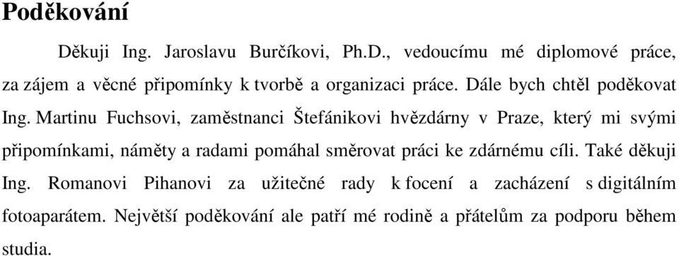 Martinu Fuchsovi, zaměstnanci Štefánikovi hvězdárny v Praze, který mi svými připomínkami, náměty a radami pomáhal směrovat