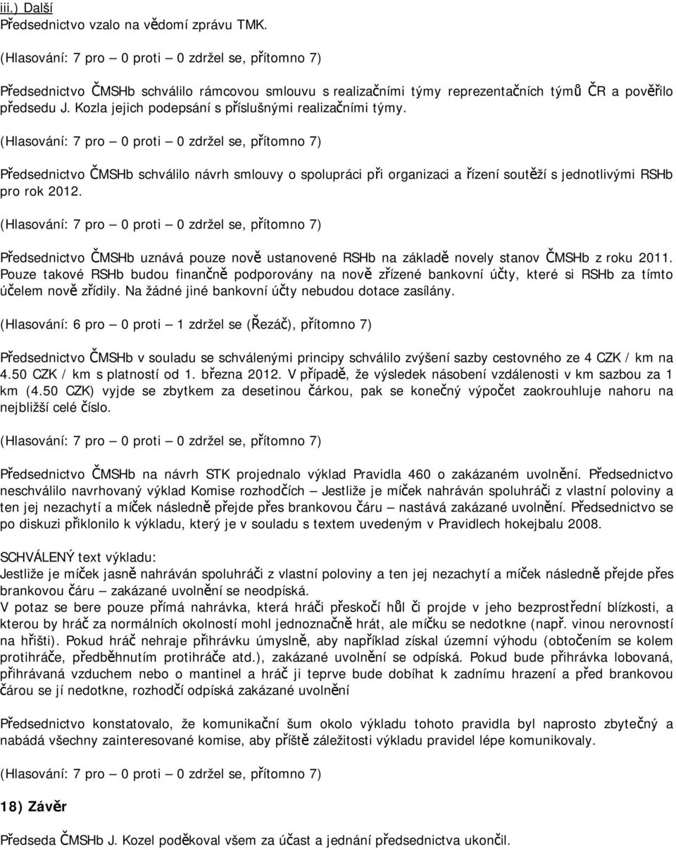 Předsednictvo ČMSHb uznává pouze nově ustanovené RSHb na základě novely stanov ČMSHb z roku 2011.